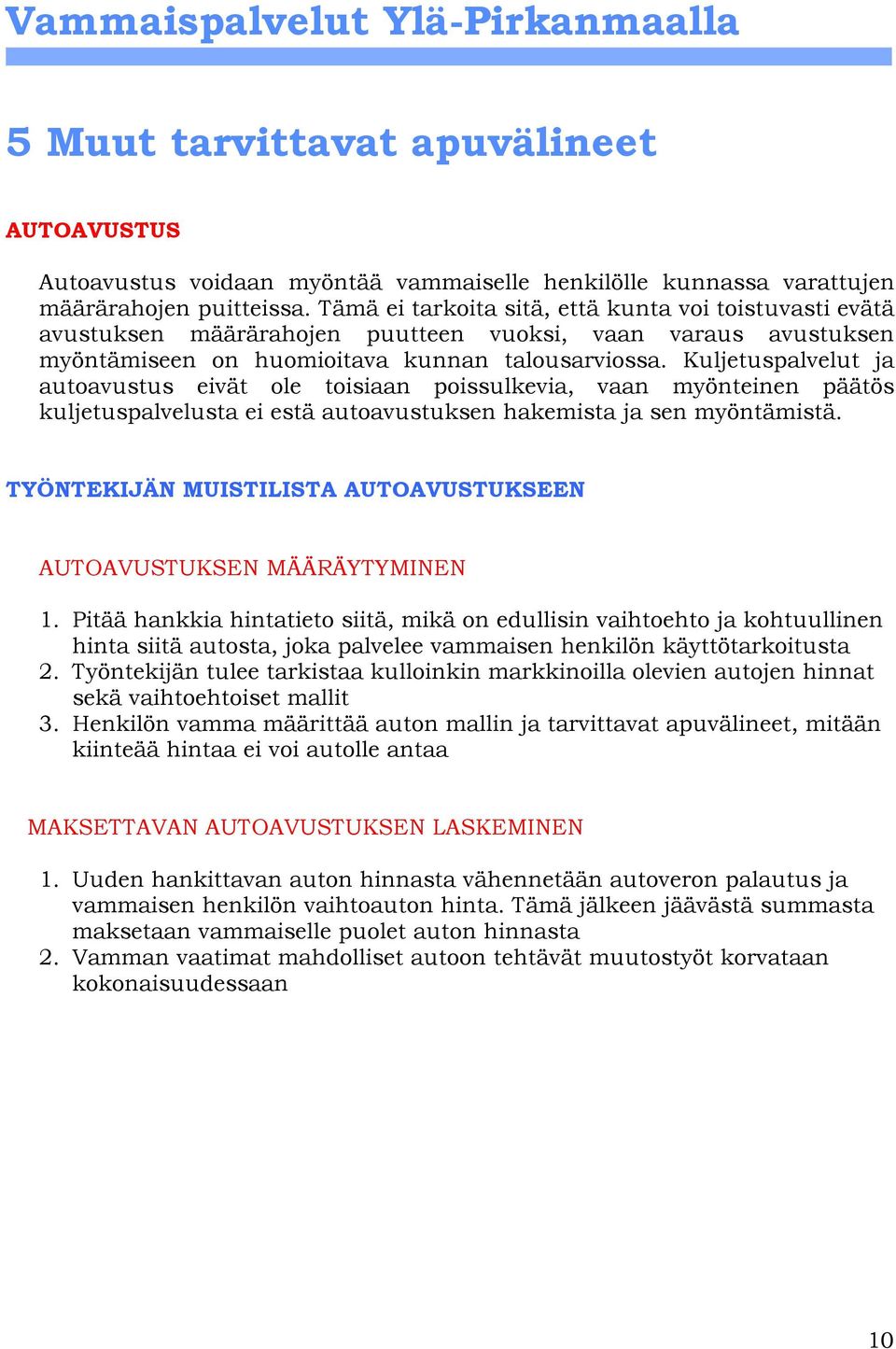 Kuljetuspalvelut ja autoavustus eivät ole toisiaan poissulkevia, vaan myönteinen päätös kuljetuspalvelusta ei estä autoavustuksen hakemista ja sen myöntämistä.