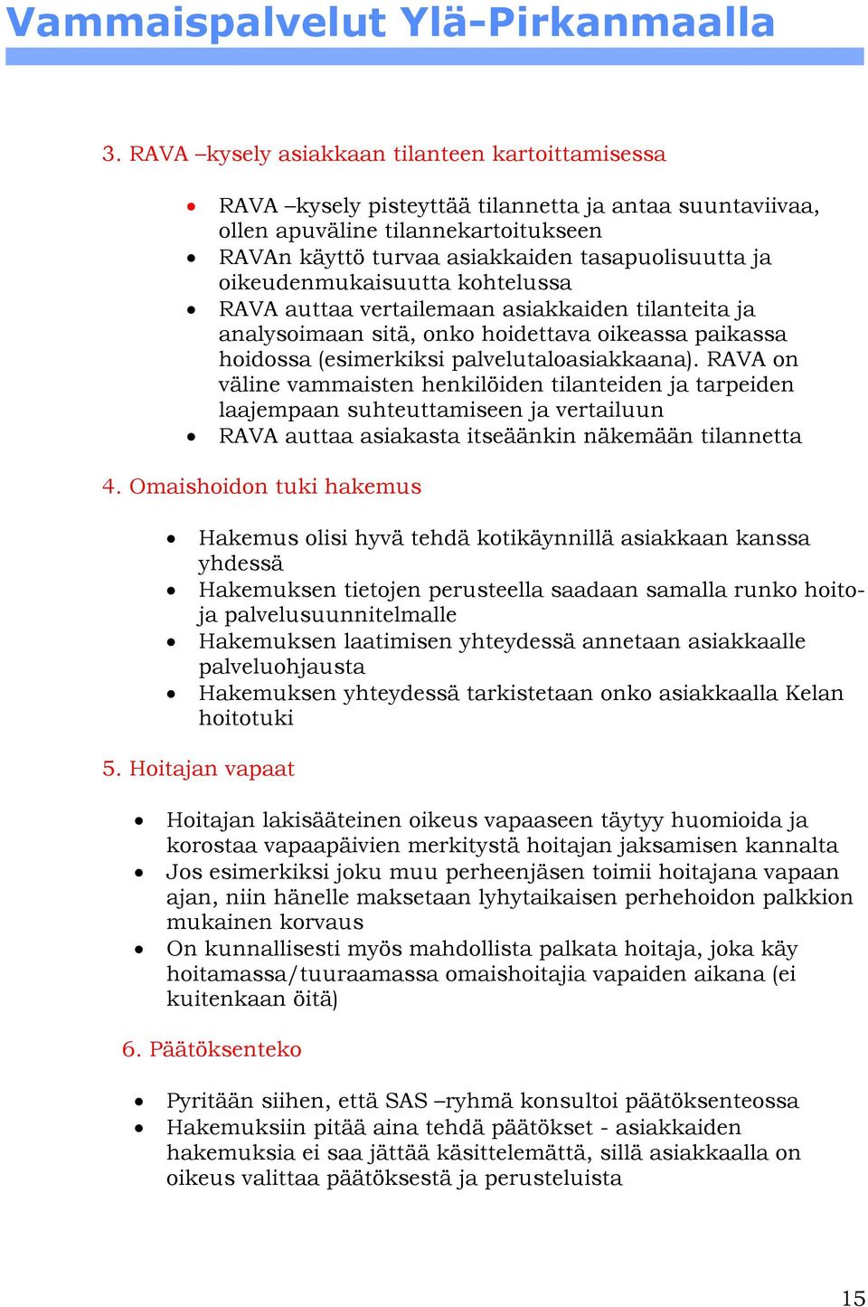 RAVA on väline vammaisten henkilöiden tilanteiden ja tarpeiden laajempaan suhteuttamiseen ja vertailuun RAVA auttaa asiakasta itseäänkin näkemään tilannetta 4.