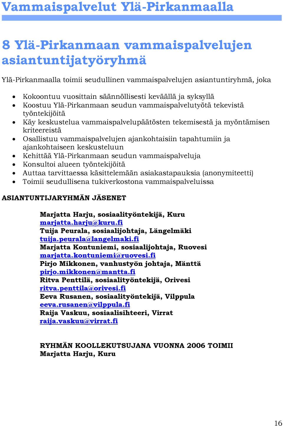 tapahtumiin ja ajankohtaiseen keskusteluun Kehittää Ylä-Pirkanmaan seudun vammaispalveluja Konsultoi alueen työntekijöitä Auttaa tarvittaessa käsittelemään asiakastapauksia (anonymiteetti) Toimii