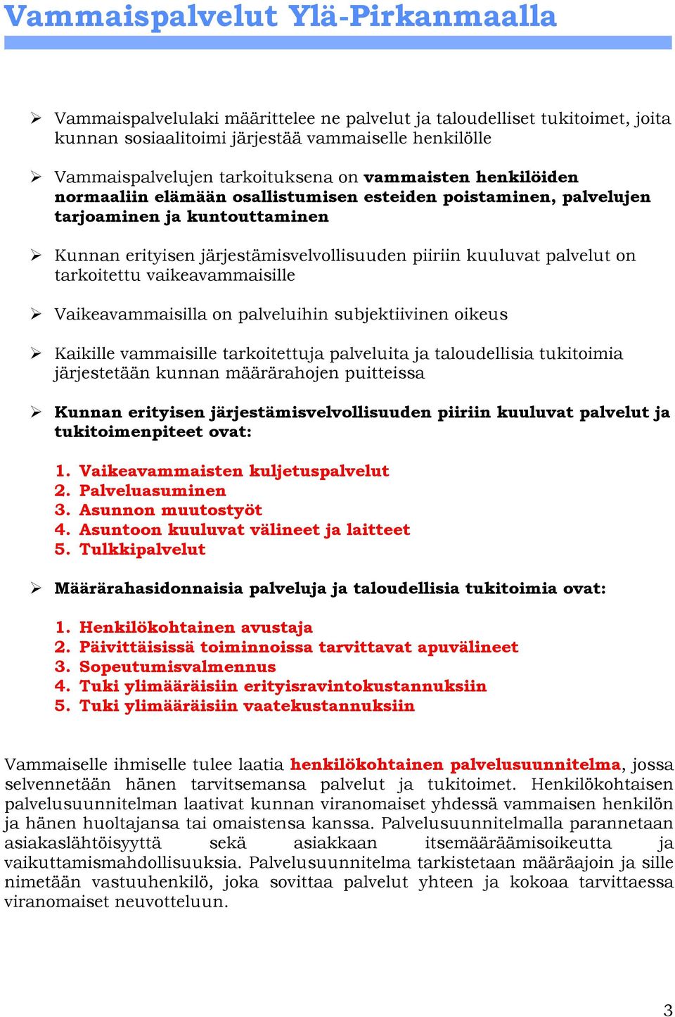 Vaikeavammaisilla on palveluihin subjektiivinen oikeus Kaikille vammaisille tarkoitettuja palveluita ja taloudellisia tukitoimia järjestetään kunnan määrärahojen puitteissa Kunnan erityisen