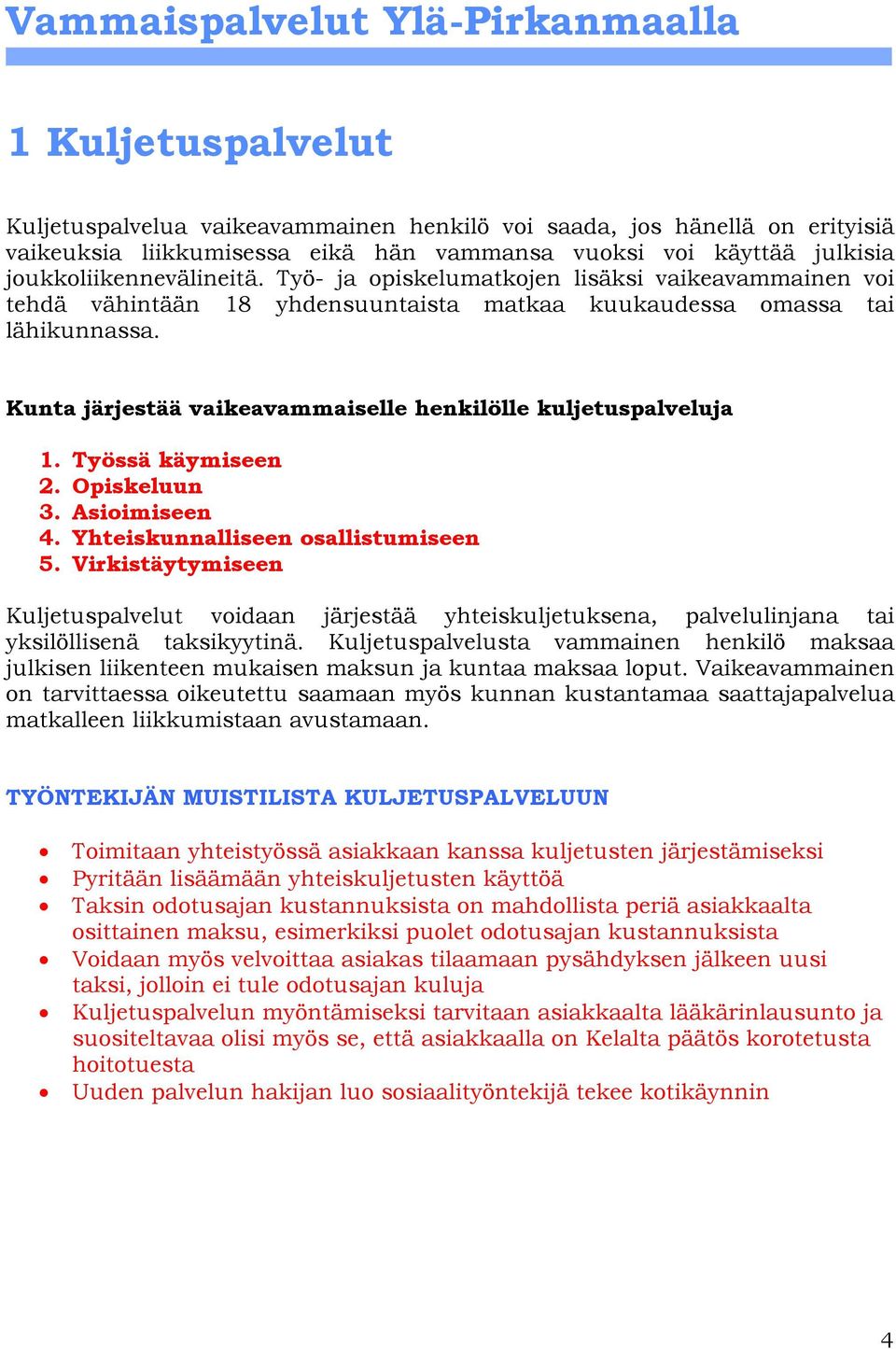 Työssä käymiseen 2. Opiskeluun 3. Asioimiseen 4. Yhteiskunnalliseen osallistumiseen 5.