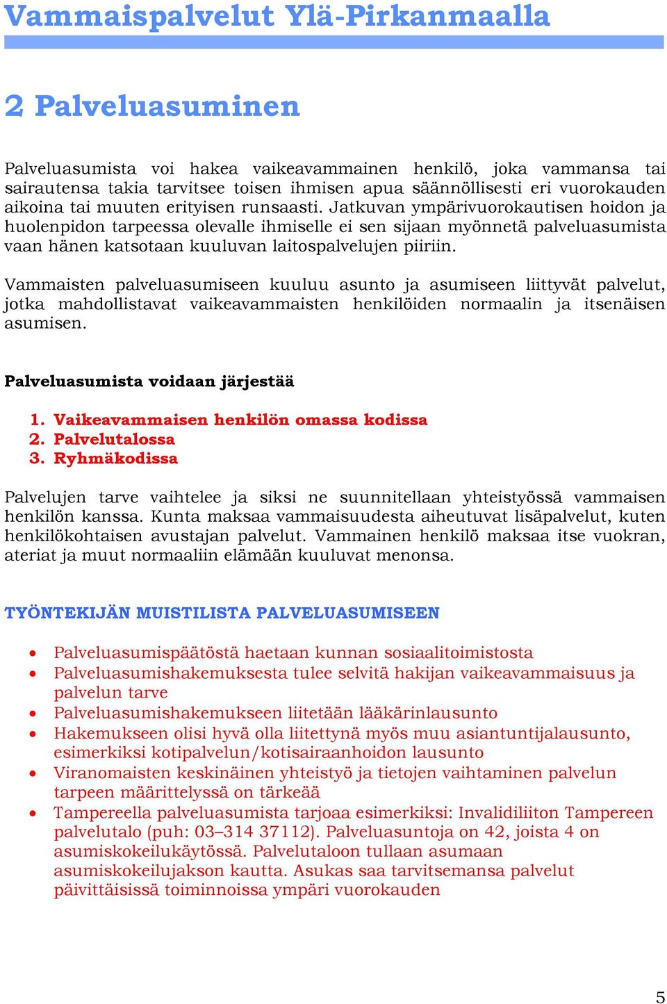 Vammaisten palveluasumiseen kuuluu asunto ja asumiseen liittyvät palvelut, jotka mahdollistavat vaikeavammaisten henkilöiden normaalin ja itsenäisen asumisen. Palveluasumista voidaan järjestää 1.