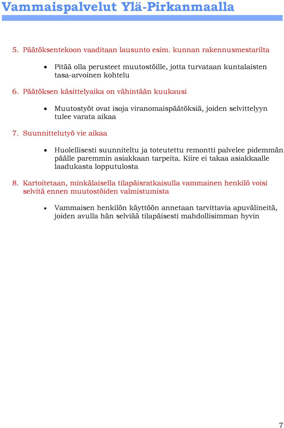 Suunnittelutyö vie aikaa Huolellisesti suunniteltu ja toteutettu remontti palvelee pidemmän päälle paremmin asiakkaan tarpeita.