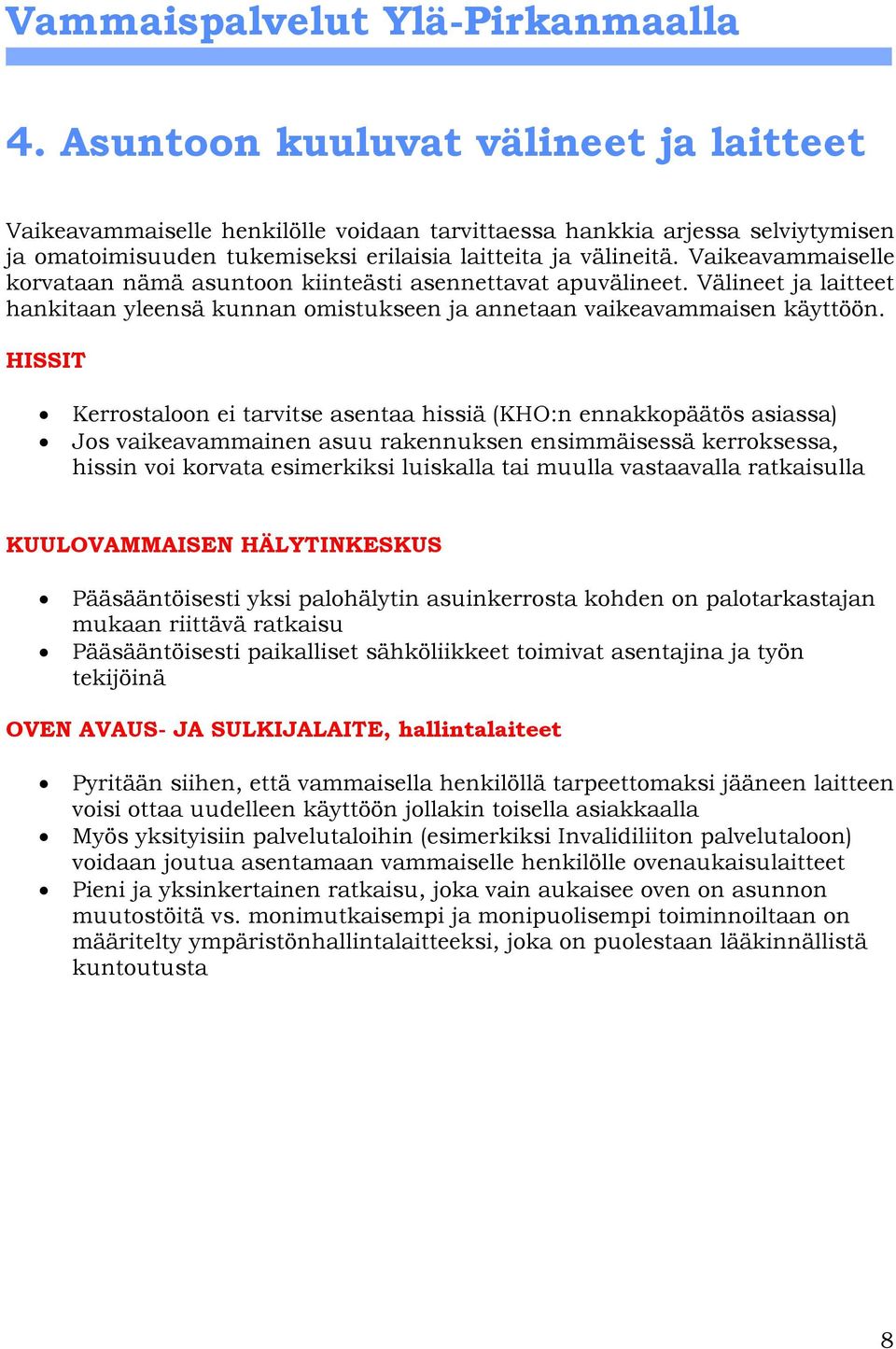 HISSIT Kerrostaloon ei tarvitse asentaa hissiä (KHO:n ennakkopäätös asiassa) Jos vaikeavammainen asuu rakennuksen ensimmäisessä kerroksessa, hissin voi korvata esimerkiksi luiskalla tai muulla