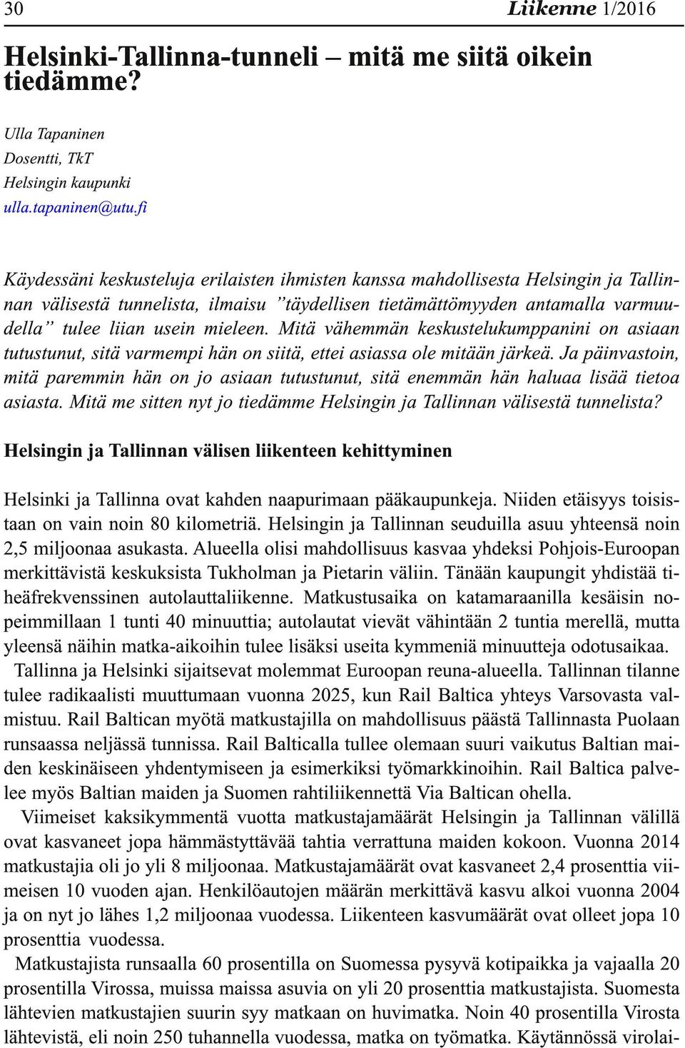 Mitä vähemmän keskustelukumppanini on asiaan tutustunut, sitä varmempi hän on siitä, ettei asiassa ole mitään järkeä.