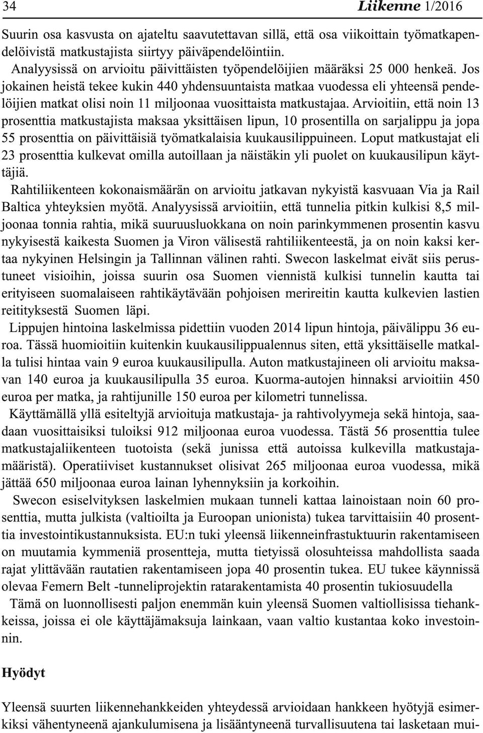 Jos jokainen heistä tekee kukin 440 yhdensuuntaista matkaa vuodessa eli yhteensä pendelöijien matkat olisi noin 11 miljoonaa vuosittaista matkustajaa.