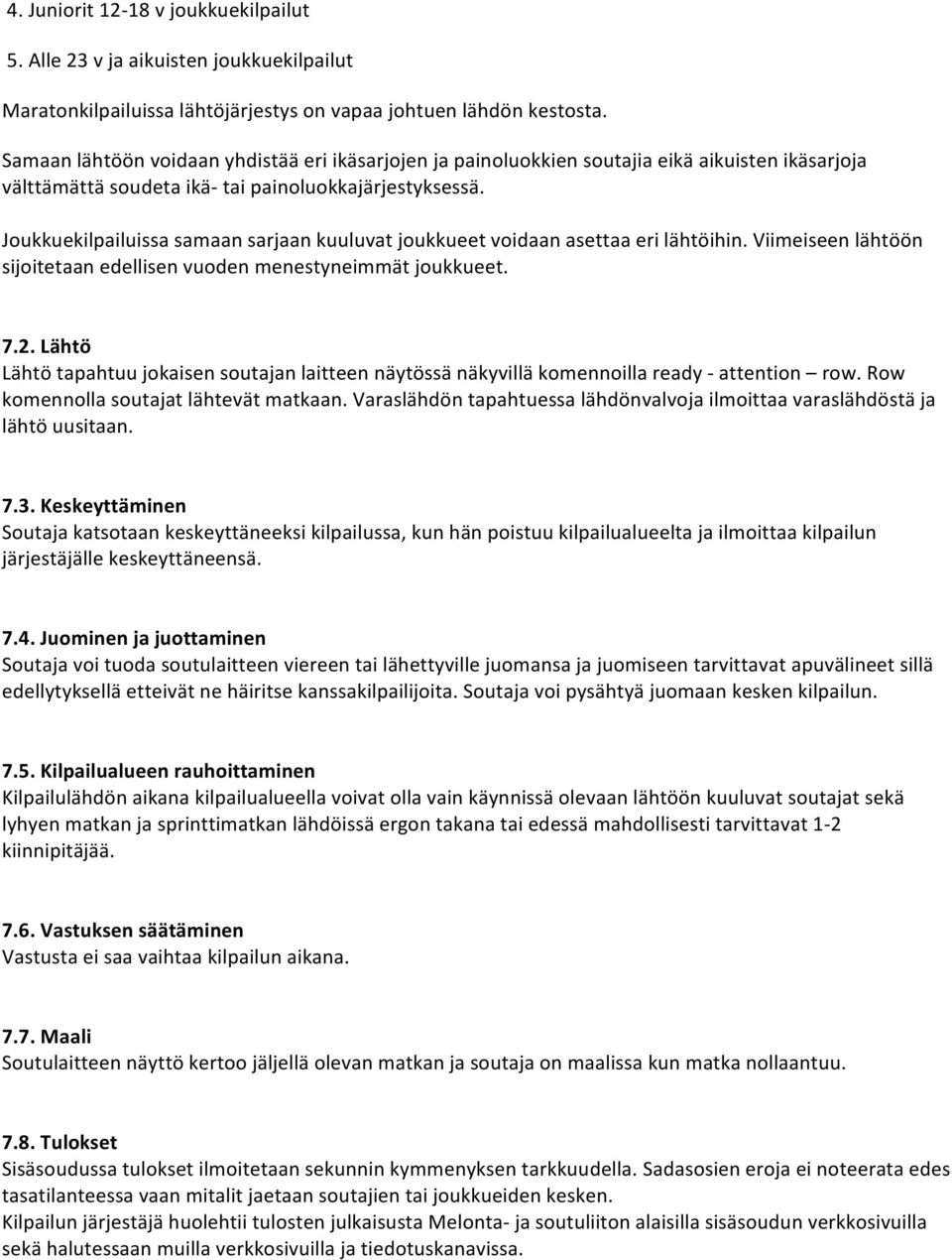Joukkuekilpailuissa samaan sarjaan kuuluvat joukkueet voidaan asettaa eri lähtöihin. Viimeiseen lähtöön sijoitetaan edellisen vuoden menestyneimmät joukkueet. 7.2.
