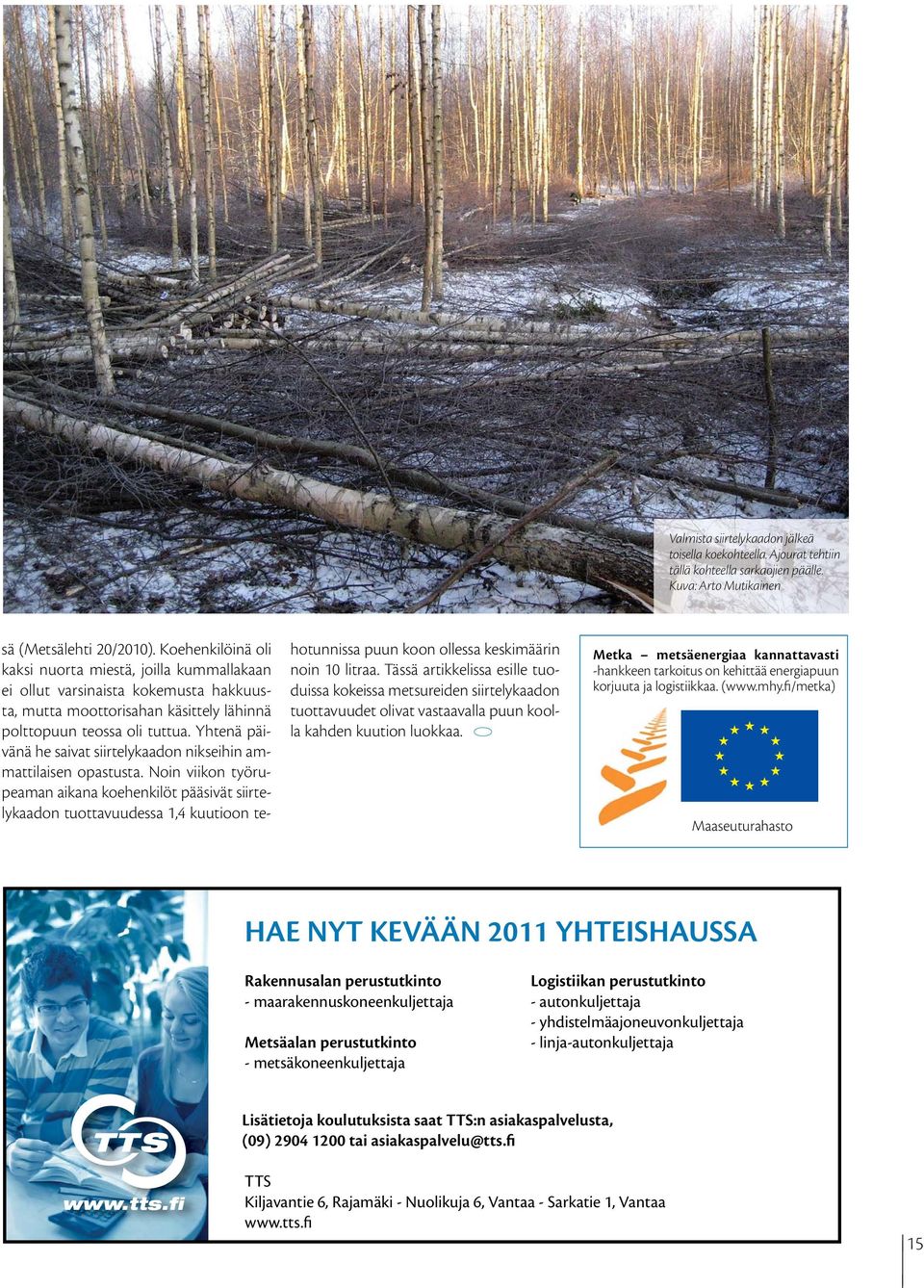 Metka metsäenergiaa kannattavasti -hankkeen tarkoitus on kehittää energiapuun korjuuta ja logistiikkaa. (www.mhy.