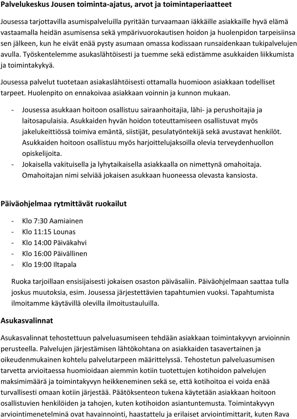 Työskentelemme asukaslähtöisesti ja tuemme sekä edistämme asukkaiden liikkumista ja toimintakykyä. Jousessa palvelut tuotetaan asiakaslähtöisesti ottamalla huomioon asiakkaan todelliset tarpeet.