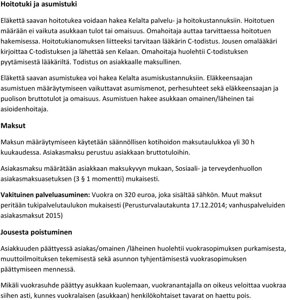 Omahoitaja huolehtii C-todistuksen pyytämisestä lääkäriltä. Todistus on asiakkaalle maksullinen. Eläkettä saavan asumistukea voi hakea Kelalta asumiskustannuksiin.