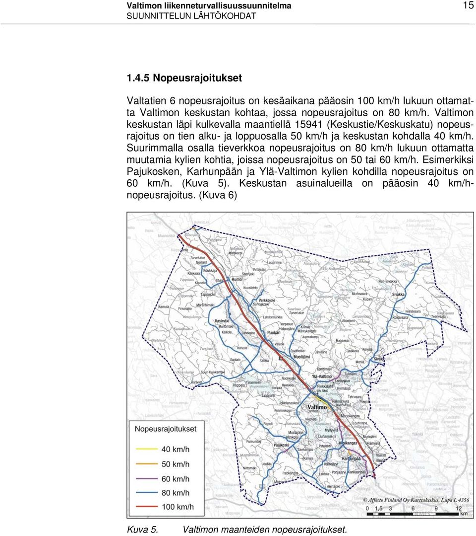 Valtimon keskustan läpi kulkevalla maantiellä 15941 (Keskustie/Keskuskatu) nopeusrajoitus on tien alku- ja loppuosalla 50 km/h ja keskustan kohdalla 40 km/h.