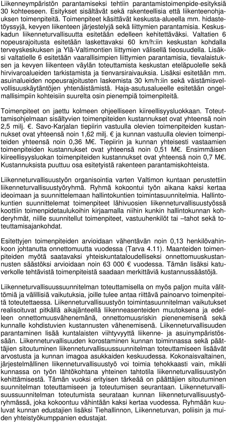 Valtatien 6 nopeusrajoitusta esitetään laskettavaksi 60 km/h:iin keskustan kohdalla terveyskeskuksen ja Ylä-Valtimontien liittymien välisellä tieosuudella.