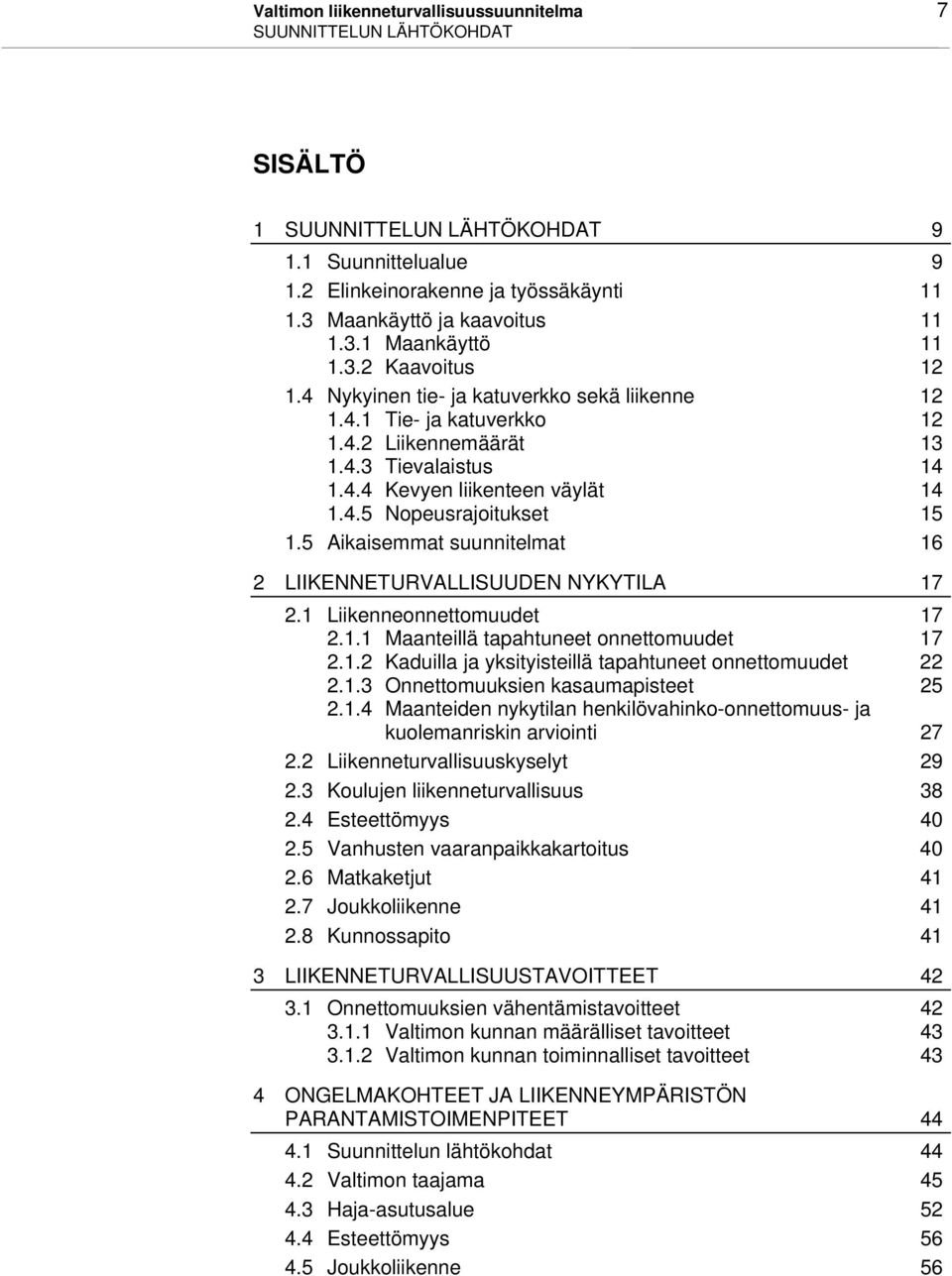 5 Aikaisemmat suunnitelmat 16 2 LIIKENNETURVALLISUUDEN NYKYTILA 17 2.1 Liikenneonnettomuudet 17 2.1.1 Maanteillä tapahtuneet onnettomuudet 17 2.1.2 Kaduilla ja yksityisteillä tapahtuneet onnettomuudet 22 2.