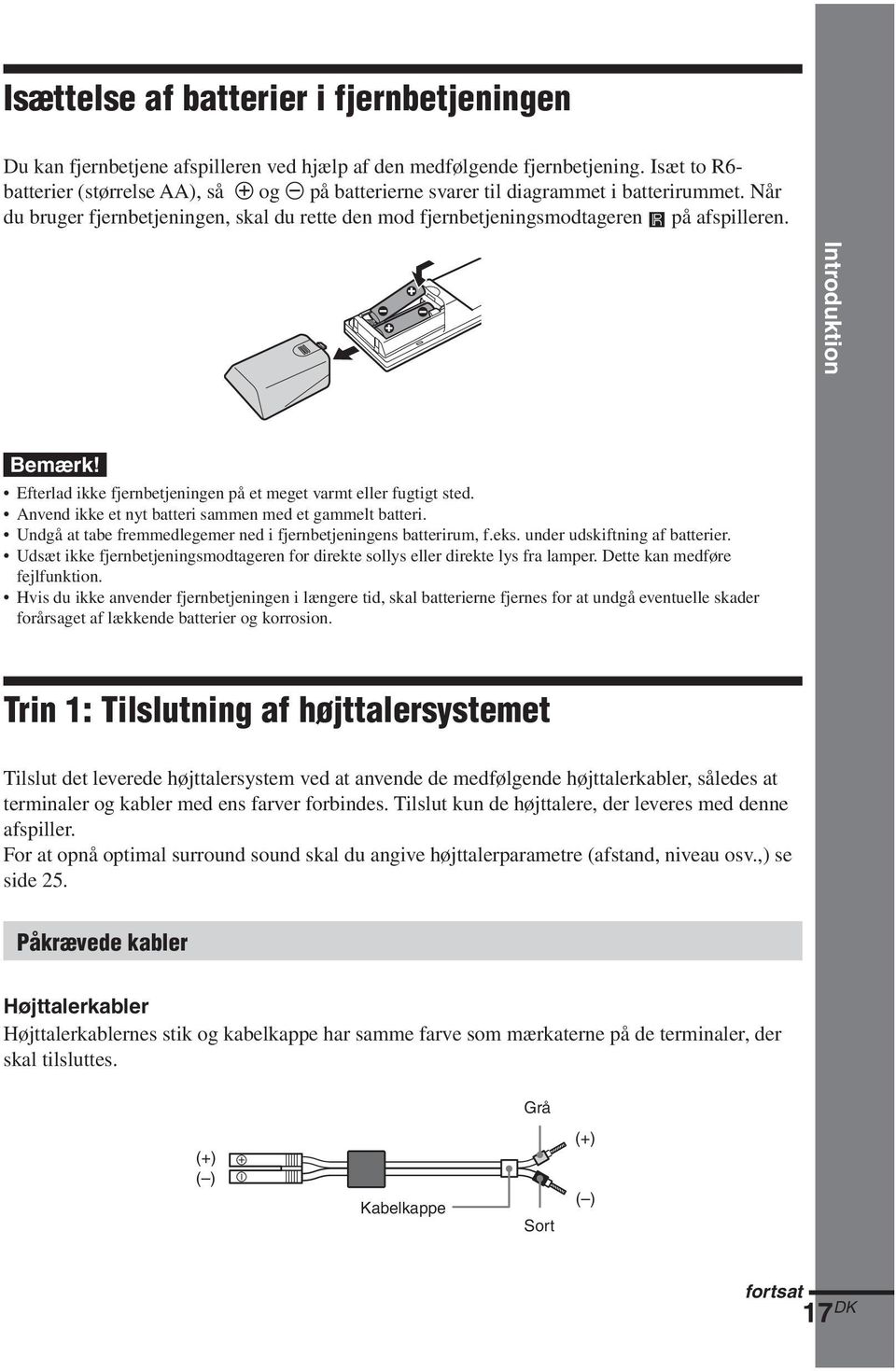 Bemærk! Efterlad ikke fjernbetjeningen på et meget varmt eller fugtigt sted. Anvend ikke et nyt batteri sammen med et gammelt batteri.