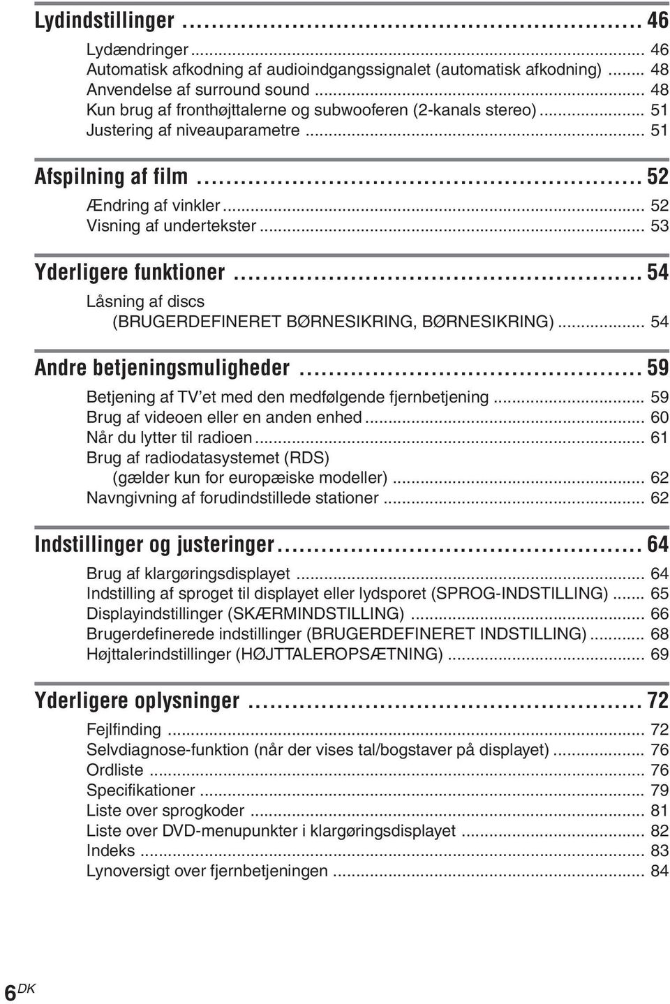 .. 53 Yderligere funktioner... 54 Låsning af discs (BRUGERDEFINERET BØRNESIKRING, BØRNESIKRING)... 54 Andre betjeningsmuligheder... 59 Betjening af TV et med den medfølgende fjernbetjening.