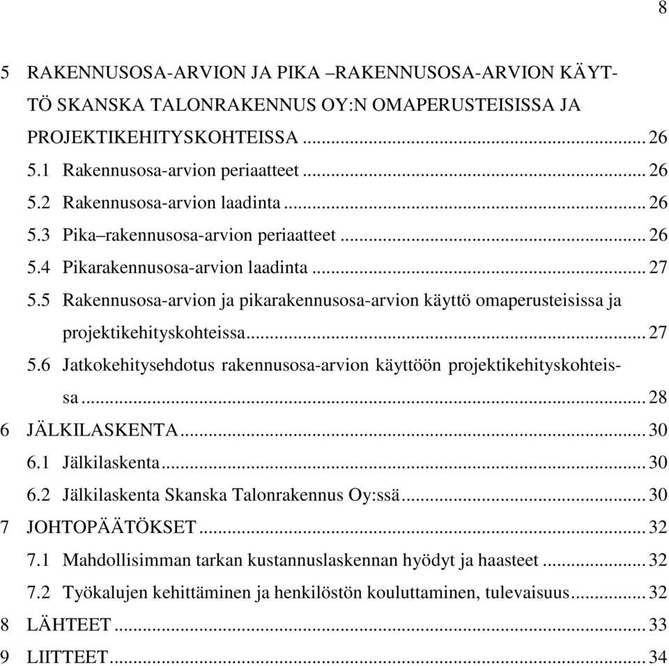 .. 27 5.6 Jatkokehitysehdotus rakennusosa-arvion käyttöön projektikehityskohteissa... 28 6 JÄLKILASKENTA... 30 6.1 Jälkilaskenta... 30 6.2 Jälkilaskenta Skanska Talonrakennus Oy:ssä.