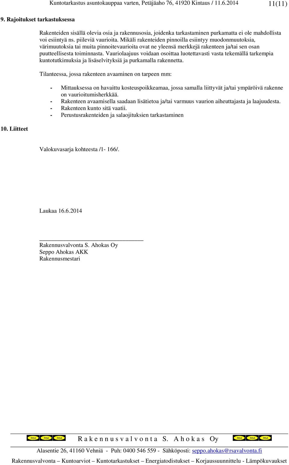 Vauriolaajuus voidaan osoittaa luotettavasti vasta tekemällä tarkempia kuntotutkimuksia ja lisäselvityksiä ja purkamalla rakennetta.