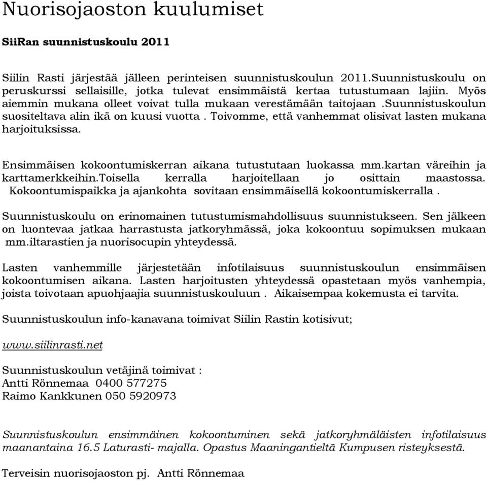 suunnistuskoulun suositeltava alin ikä on kuusi vuotta. Toivomme, että vanhemmat olisivat lasten mukana harjoituksissa. Ensimmäisen kokoontumiskerran aikana tutustutaan luokassa mm.