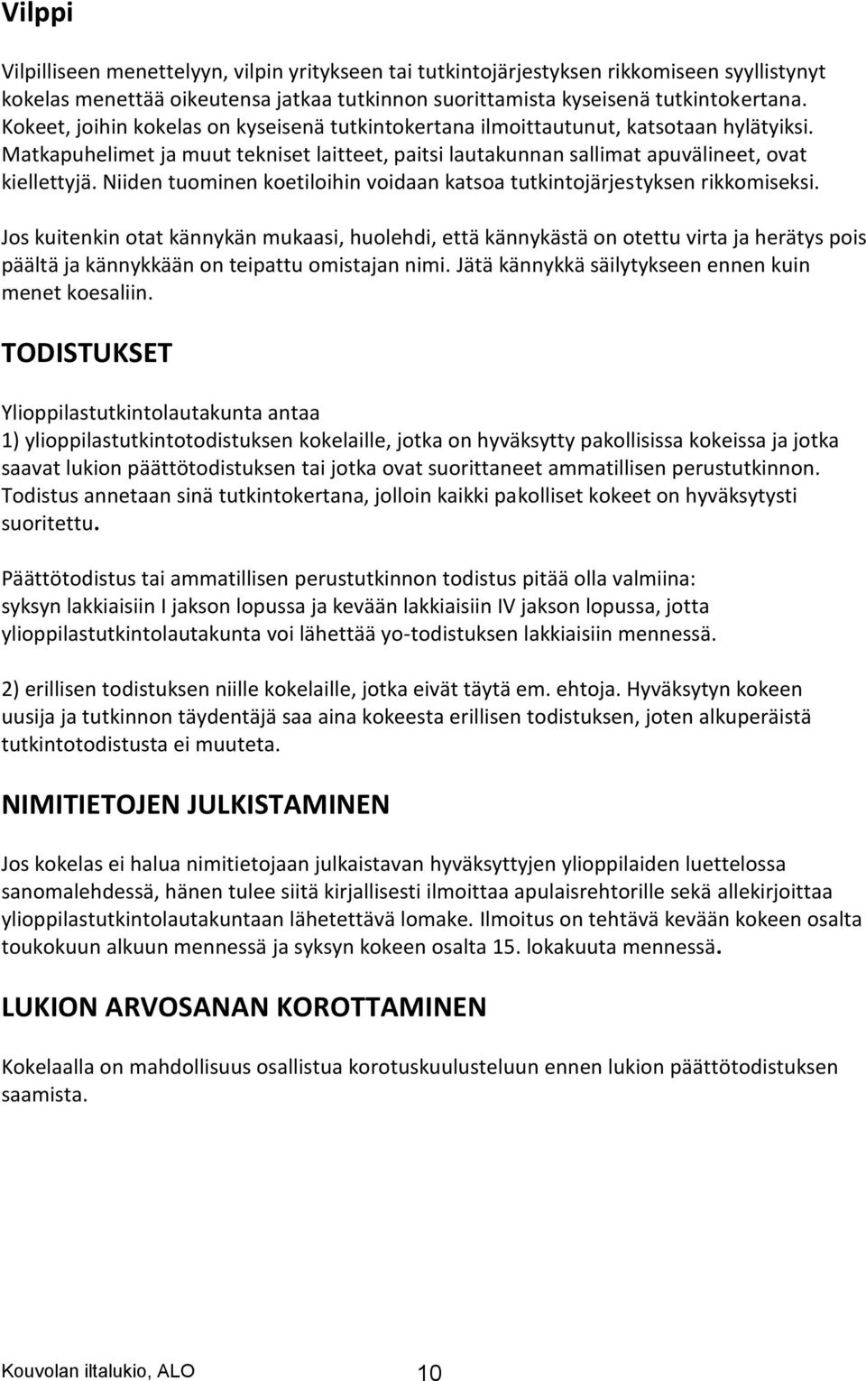 Niiden tuominen koetiloihin voidaan katsoa tutkintojärjestyksen rikkomiseksi.