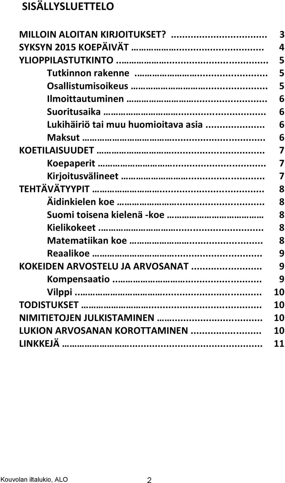 .. 7 TEHTÄVÄTYYPIT... 8 Äidinkielen koe... 8 Suomi toisena kielenä -koe 8 Kielikokeet.... 8 Matematiikan koe... 8 Reaalikoe.