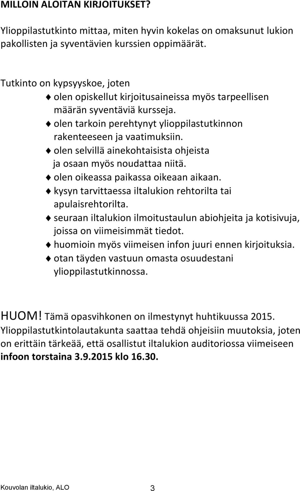 olen selvillä ainekohtaisista ohjeista ja osaan myös noudattaa niitä. olen oikeassa paikassa oikeaan aikaan. kysyn tarvittaessa iltalukion rehtorilta tai apulaisrehtorilta.