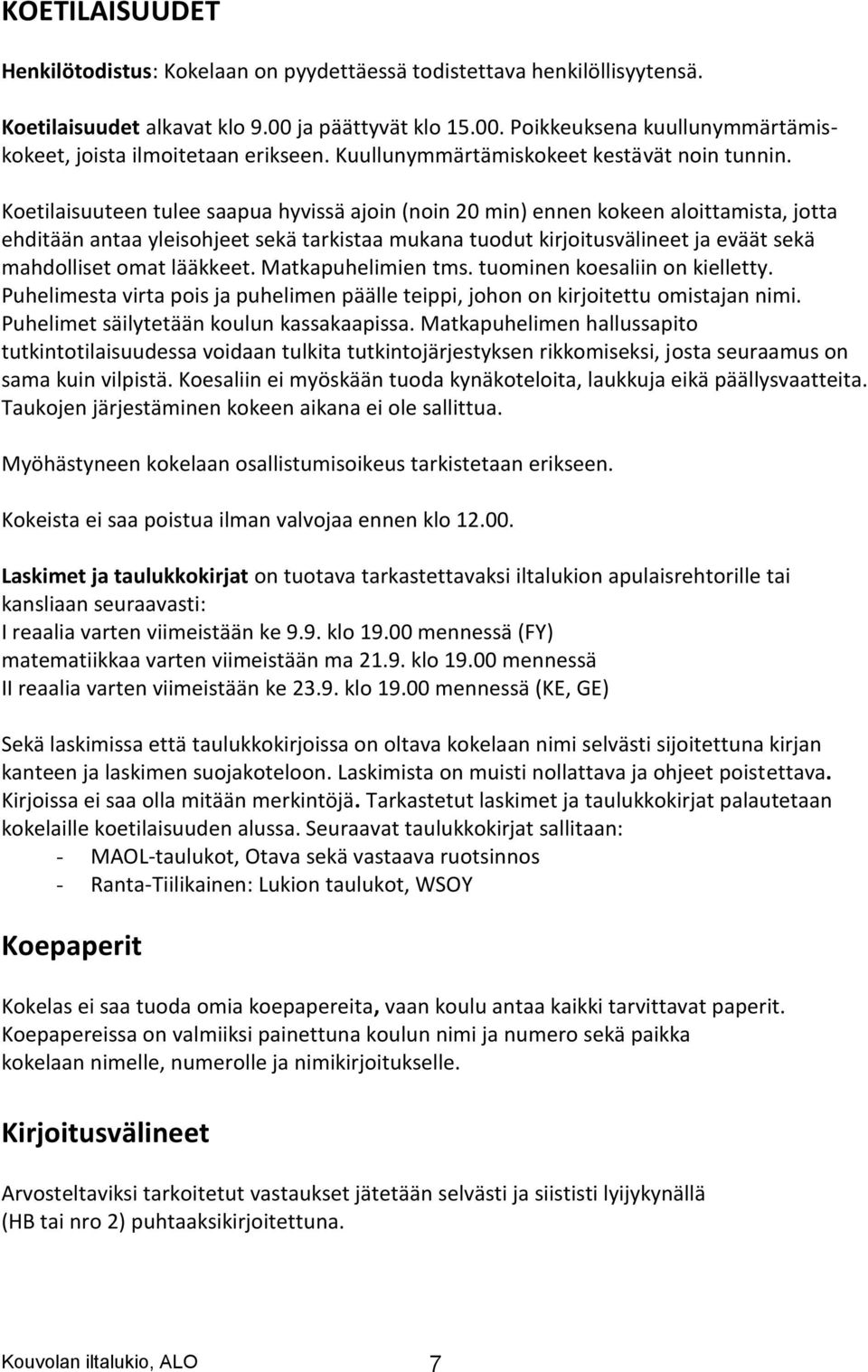 Koetilaisuuteen tulee saapua hyvissä ajoin (noin 20 min) ennen kokeen aloittamista, jotta ehditään antaa yleisohjeet sekä tarkistaa mukana tuodut kirjoitusvälineet ja eväät sekä mahdolliset omat