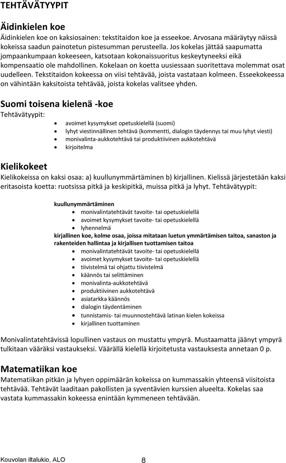 Tekstitaidon kokeessa on viisi tehtävää, joista vastataan kolmeen. Esseekokeessa on vähintään kaksitoista tehtävää, joista kokelas valitsee yhden.