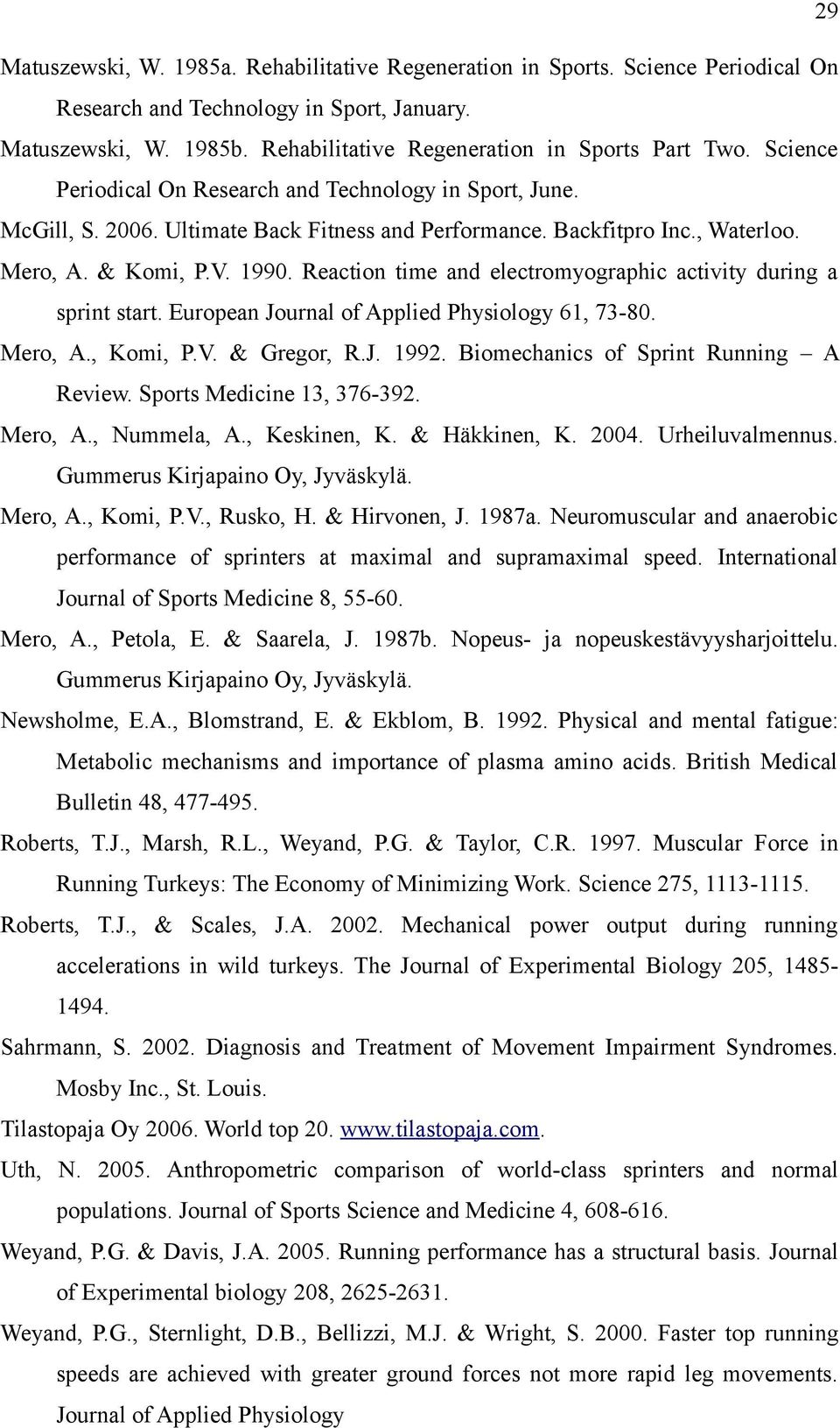 Reaction time and electromyographic activity during a sprint start. European Journal of Applied Physiology 61, 73-80. Mero, A., Komi, P.V. & Gregor, R.J. 1992. Biomechanics of Sprint Running A Review.
