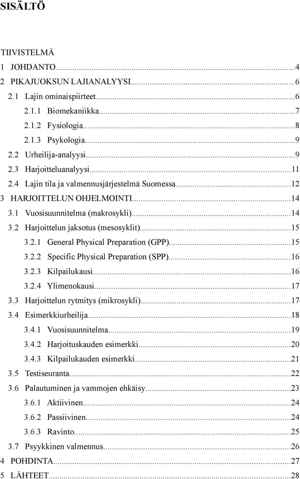 ..15 3.2.2 Specific Physical Preparation (SPP)...16 3.2.3 Kilpailukausi...16 3.2.4 Ylimenokausi...17 3.3 Harjoittelun rytmitys (mikrosykli)...17 3.4 Esimerkkiurheilija...18 3.4.1 Vuosisuunnitelma.