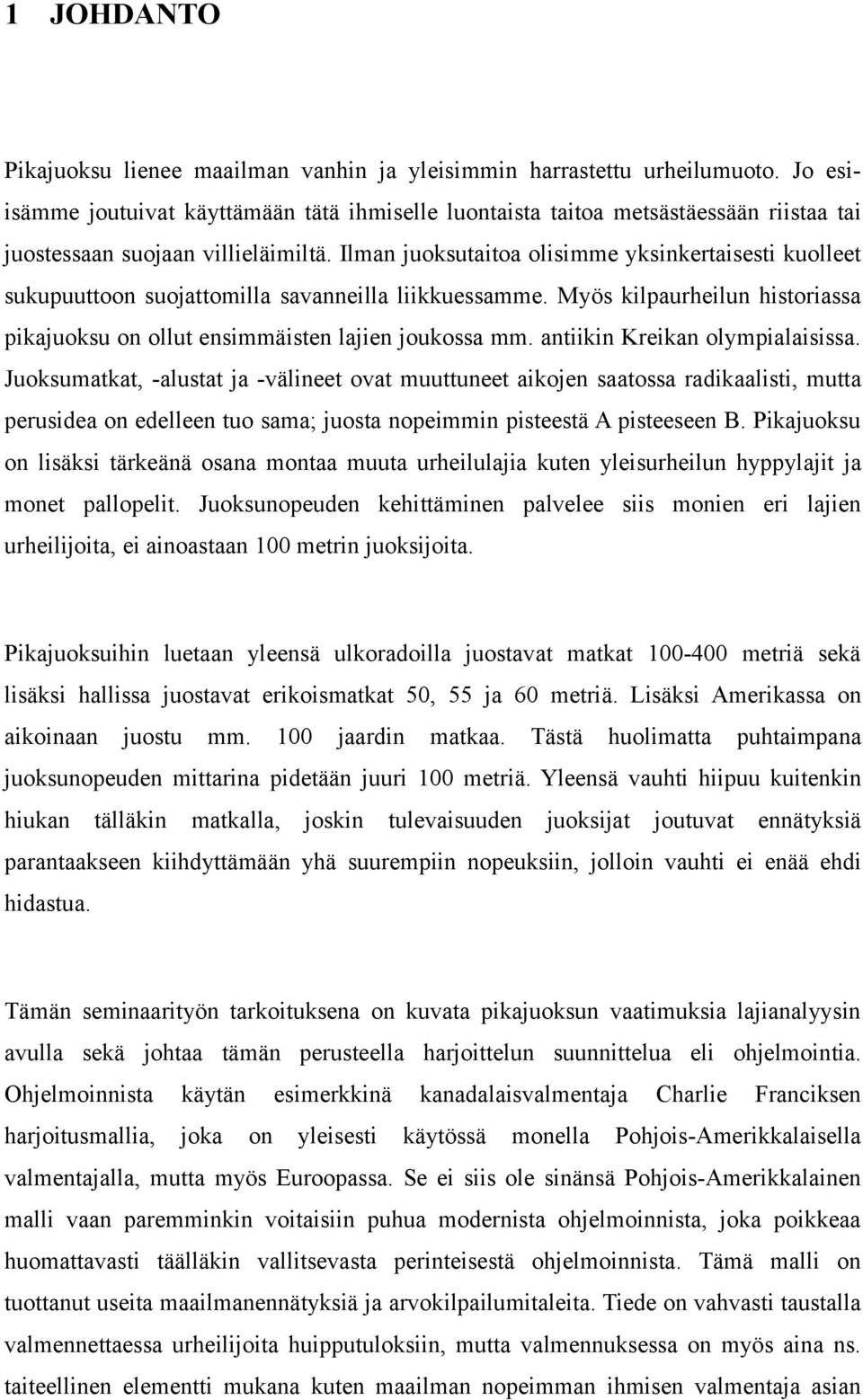 Ilman juoksutaitoa olisimme yksinkertaisesti kuolleet sukupuuttoon suojattomilla savanneilla liikkuessamme. Myös kilpaurheilun historiassa pikajuoksu on ollut ensimmäisten lajien joukossa mm.