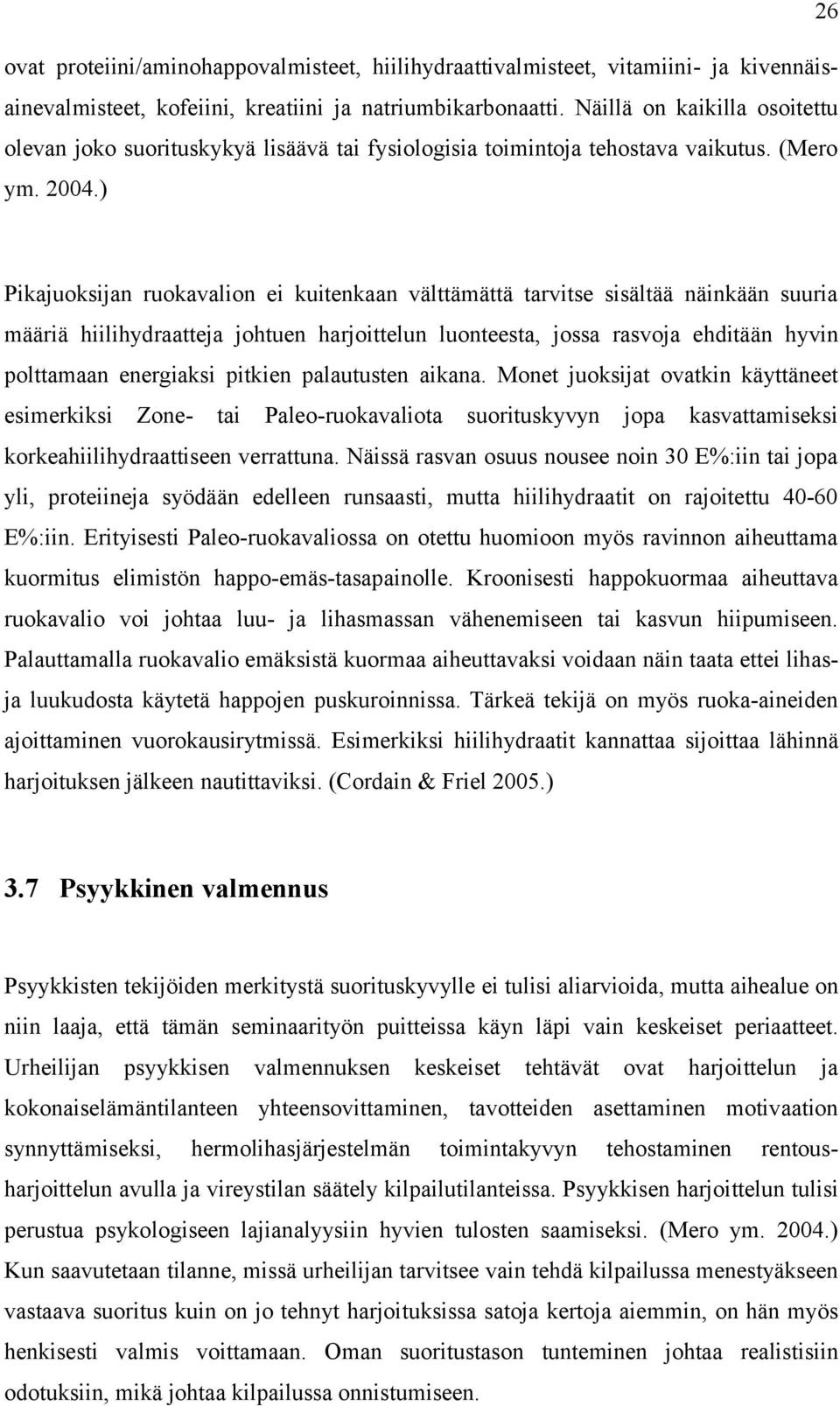 ) Pikajuoksijan ruokavalion ei kuitenkaan välttämättä tarvitse sisältää näinkään suuria määriä hiilihydraatteja johtuen harjoittelun luonteesta, jossa rasvoja ehditään hyvin polttamaan energiaksi