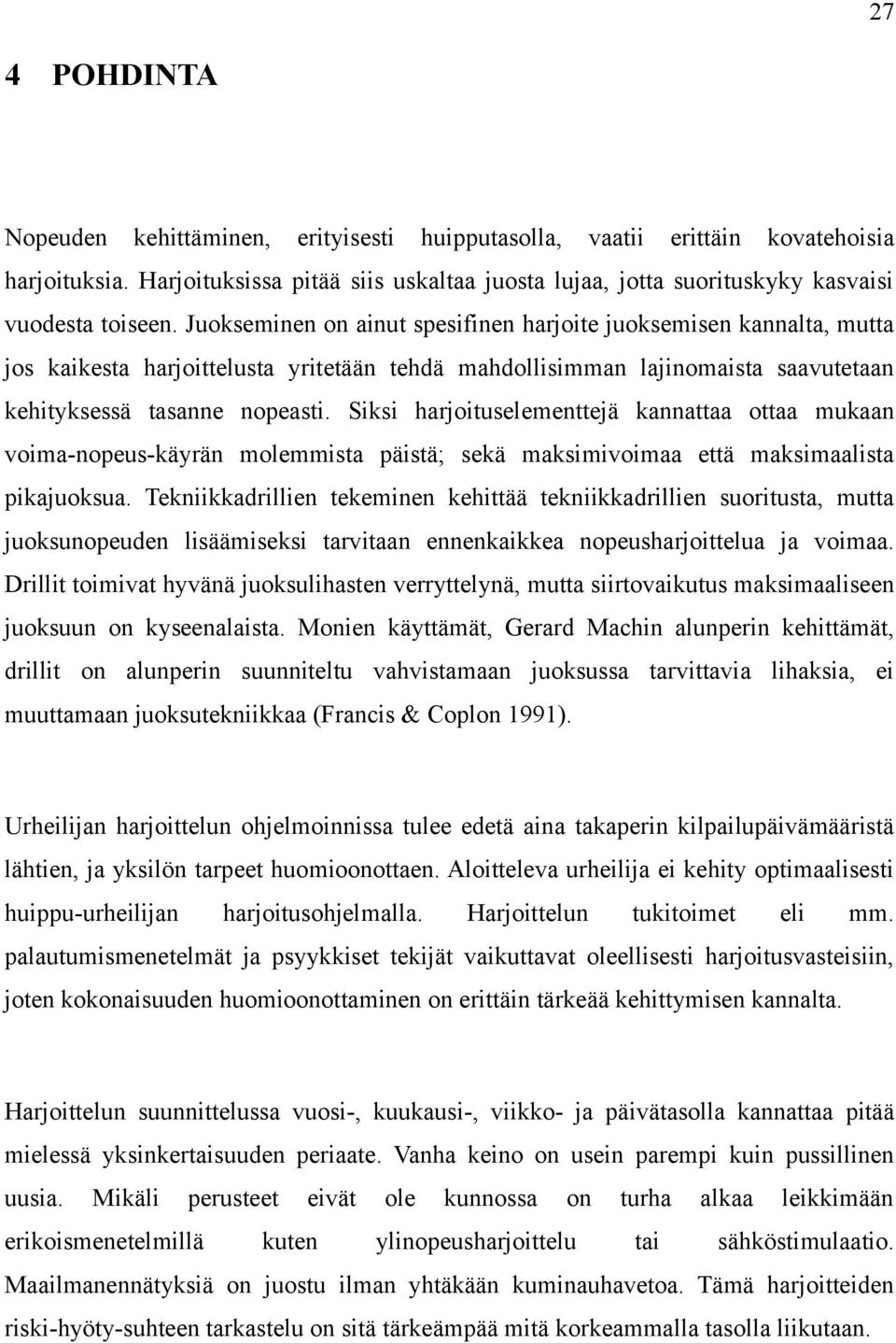 Juokseminen on ainut spesifinen harjoite juoksemisen kannalta, mutta jos kaikesta harjoittelusta yritetään tehdä mahdollisimman lajinomaista saavutetaan kehityksessä tasanne nopeasti.