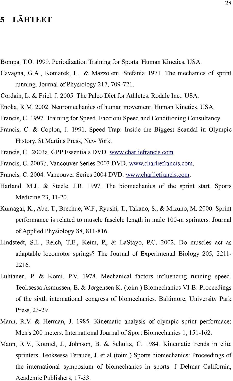 1997. Training for Speed. Faccioni Speed and Conditioning Consultancy. Francis, C. & Coplon, J. 1991. Speed Trap: Inside the Biggest Scandal in Olympic History. St Martins Press, New York. Francis, C. 2003a.