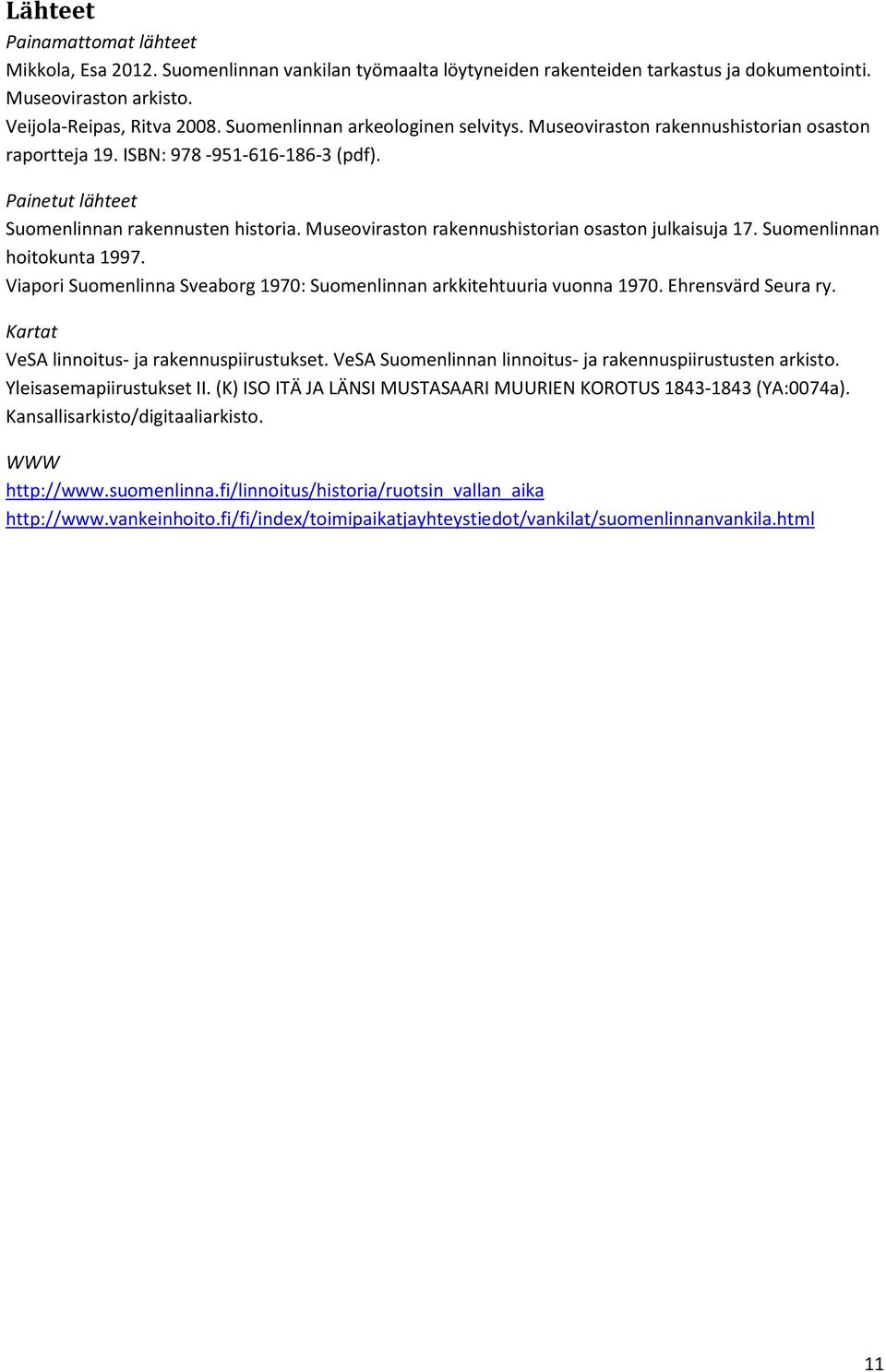 Museoviraston rakennushistorian osaston julkaisuja 17. Suomenlinnan hoitokunta 1997. Viapori Suomenlinna Sveaborg 1970: Suomenlinnan arkkitehtuuria vuonna 1970. Ehrensvärd Seura ry.