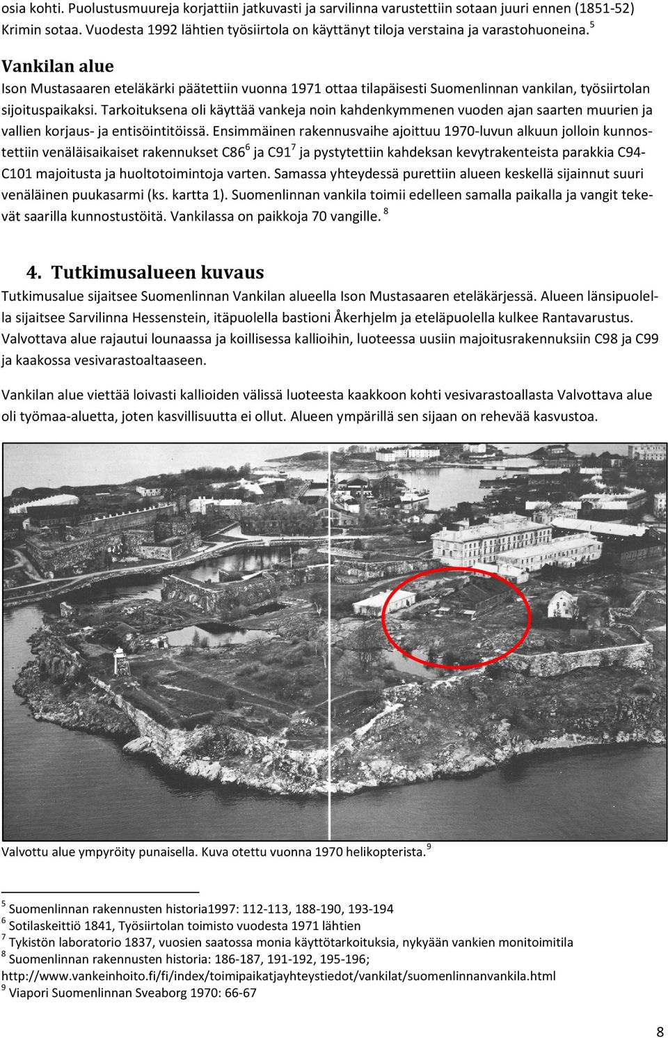 5 Vankilan alue Ison Mustasaaren eteläkärki päätettiin vuonna 1971 ottaa tilapäisesti Suomenlinnan vankilan, työsiirtolan sijoituspaikaksi.
