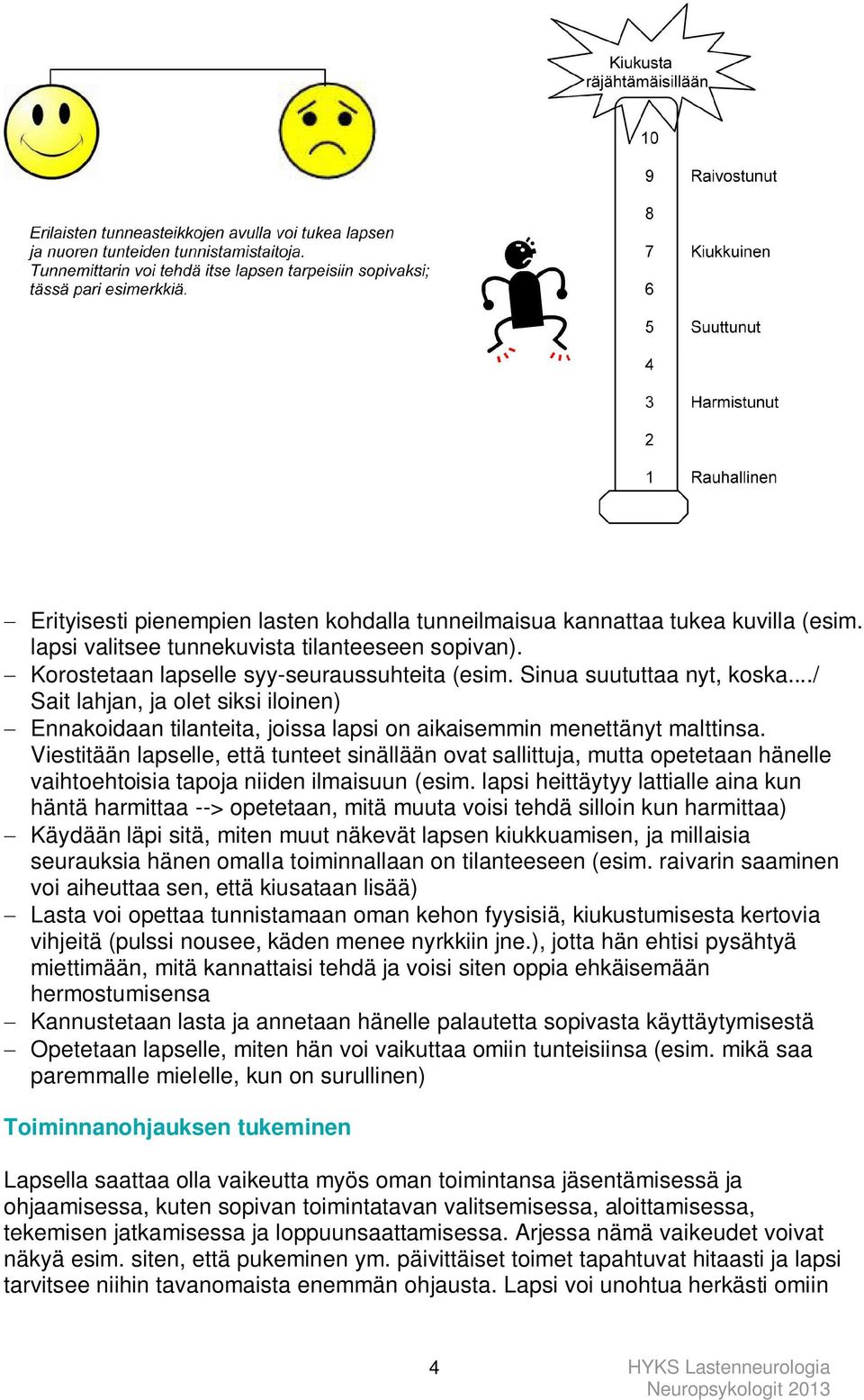 Viestitään lapselle, että tunteet sinällään ovat sallittuja, mutta opetetaan hänelle vaihtoehtoisia tapoja niiden ilmaisuun (esim.