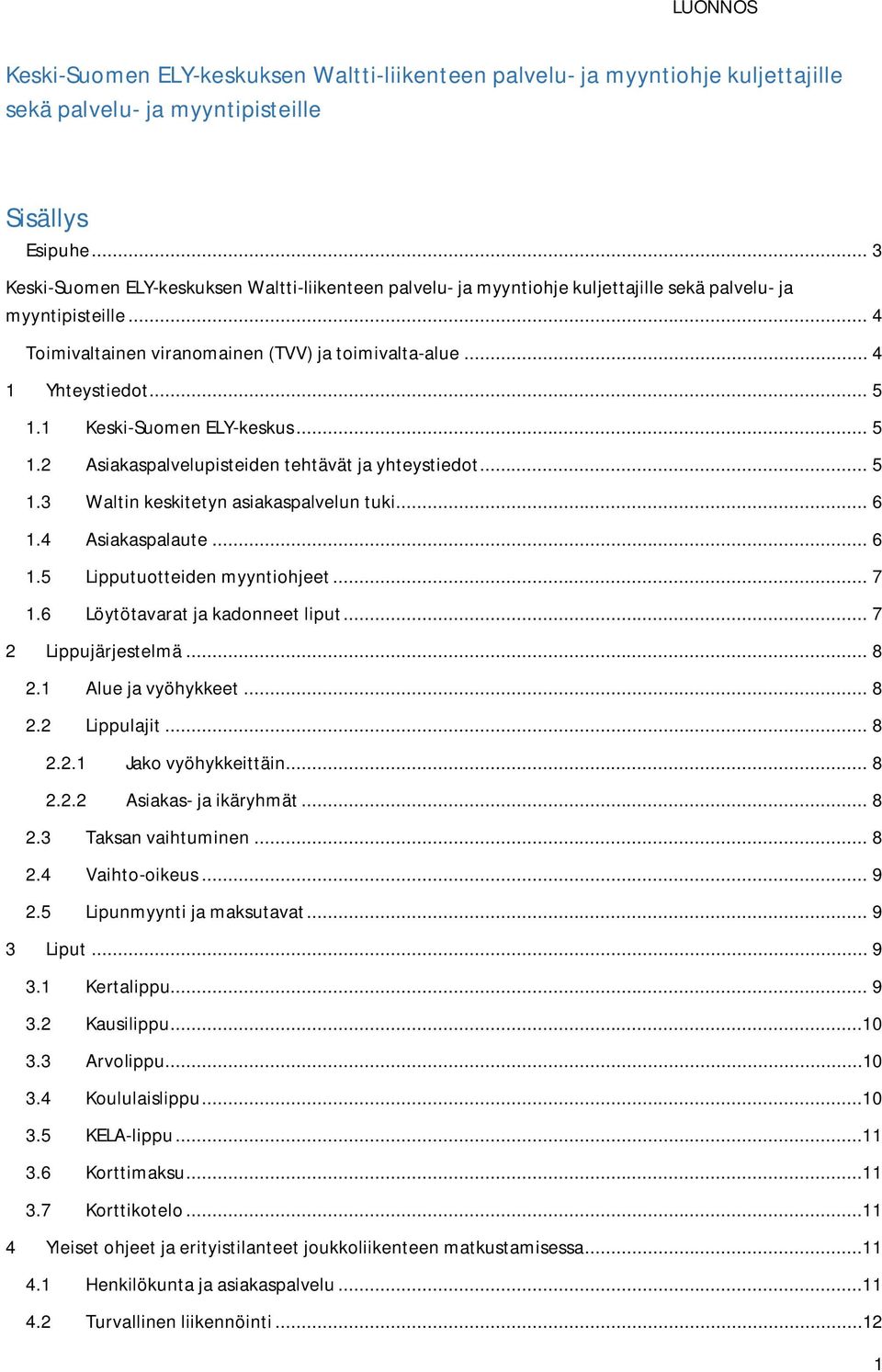 .. 5 1.1 Keski-Suomen ELY-keskus... 5 1.2 Asiakaspalvelupisteiden tehtävät ja yhteystiedot... 5 1.3 Waltin keskitetyn asiakaspalvelun tuki... 6 1.4 Asiakaspalaute... 6 1.5 Lipputuotteiden myyntiohjeet.