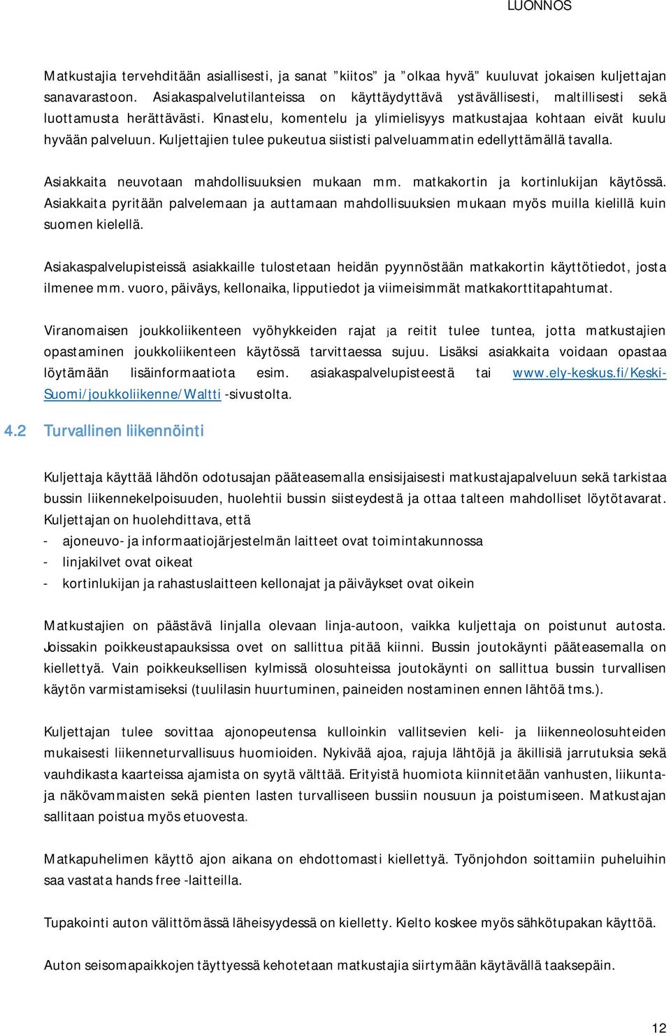 Kuljettajien tulee pukeutua siististi palveluammatin edellyttämällä tavalla. Asiakkaita neuvotaan mahdollisuuksien mukaan mm. matkakortin ja kortinlukijan käytössä.