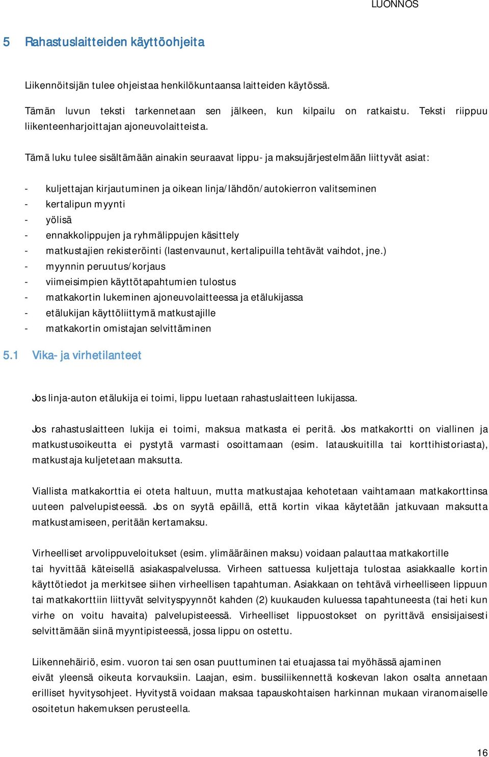 Tämä luku tulee sisältämään ainakin seuraavat lippu- ja maksujärjestelmään liittyvät asiat: - kuljettajan kirjautuminen ja oikean linja/lähdön/autokierron valitseminen - kertalipun myynti - yölisä -