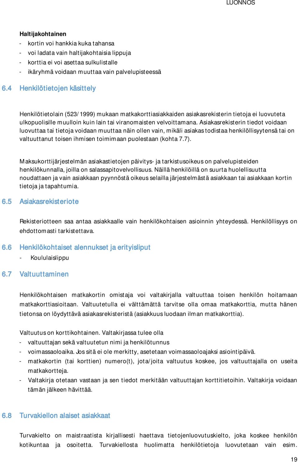 Asiakasrekisterin tiedot voidaan luovuttaa tai tietoja voidaan muuttaa näin ollen vain, mikäli asiakas todistaa henkilöllisyytensä tai on valtuuttanut toisen ihmisen toimimaan puolestaan (kohta 7.7).