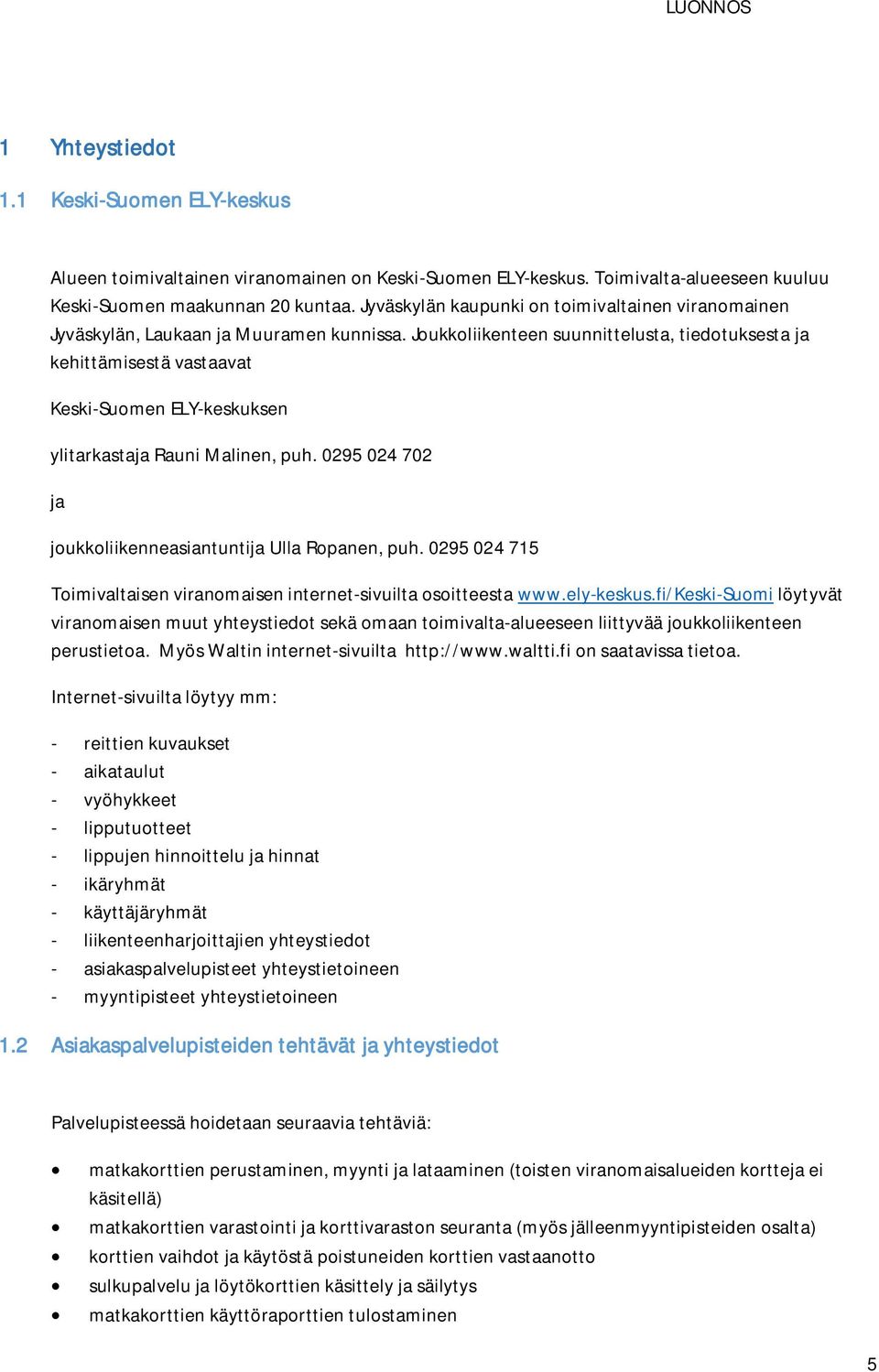 Joukkoliikenteen suunnittelusta, tiedotuksesta ja kehittämisestä vastaavat Keski-Suomen ELY-keskuksen ylitarkastaja Rauni Malinen, puh. 0295 024 702 ja joukkoliikenneasiantuntija Ulla Ropanen, puh.