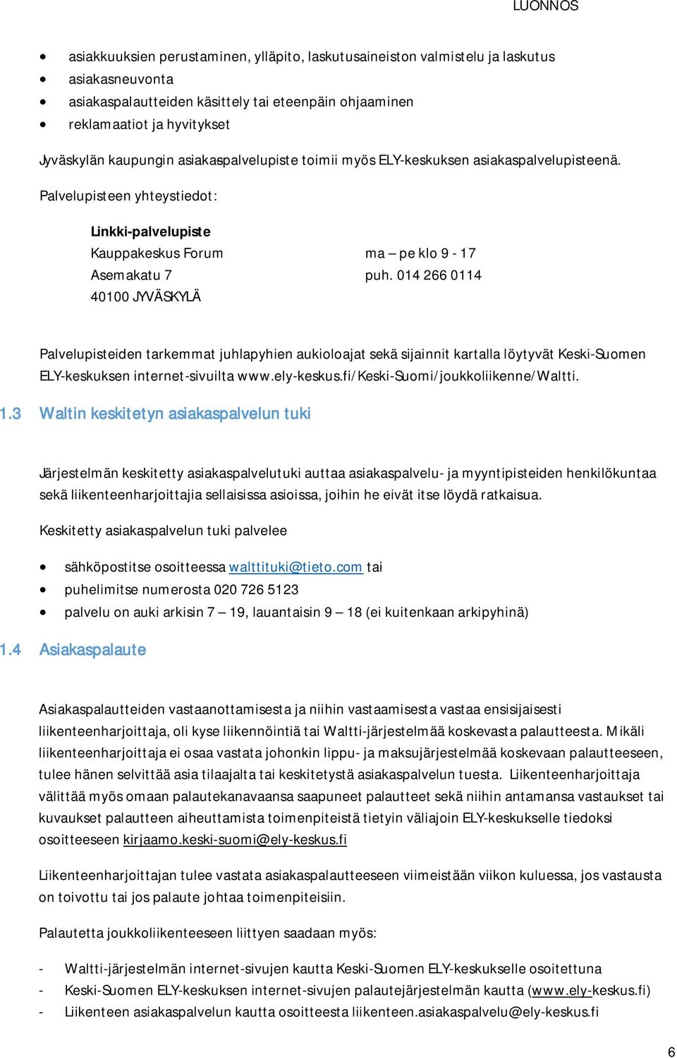 014 266 0114 40100 JYVÄSKYLÄ Palvelupisteiden tarkemmat juhlapyhien aukioloajat sekä sijainnit kartalla löytyvät Keski-Suomen ELY-keskuksen internet-sivuilta www.ely-keskus.