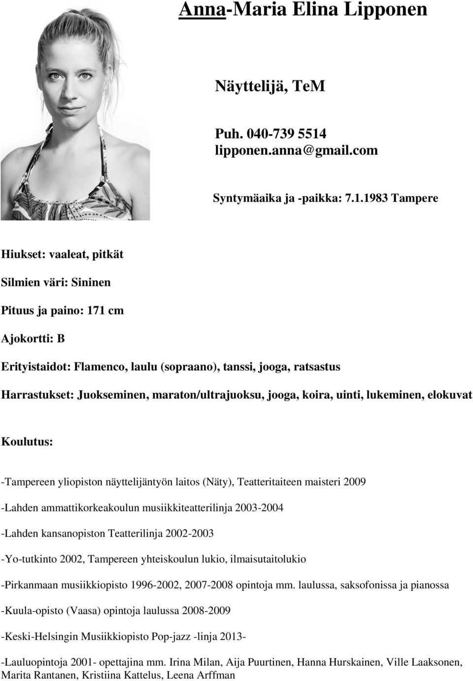 1983 Tampere Hiukset: vaaleat, pitkät Silmien väri: Sininen Pituus ja paino: 171 cm Ajokortti: B Erityistaidot: Flamenco, laulu (sopraano), tanssi, jooga, ratsastus Harrastukset: Juokseminen,