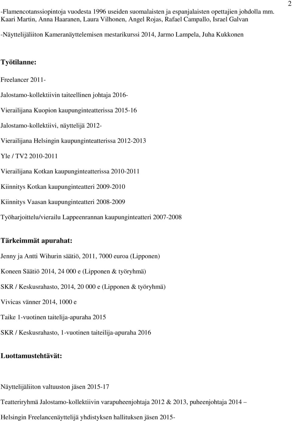 Freelancer 2011- Jalostamo-kollektiivin taiteellinen johtaja 2016- Vierailijana Kuopion kaupunginteatterissa 2015-16 Jalostamo-kollektiivi, näyttelijä 2012- Vierailijana Helsingin