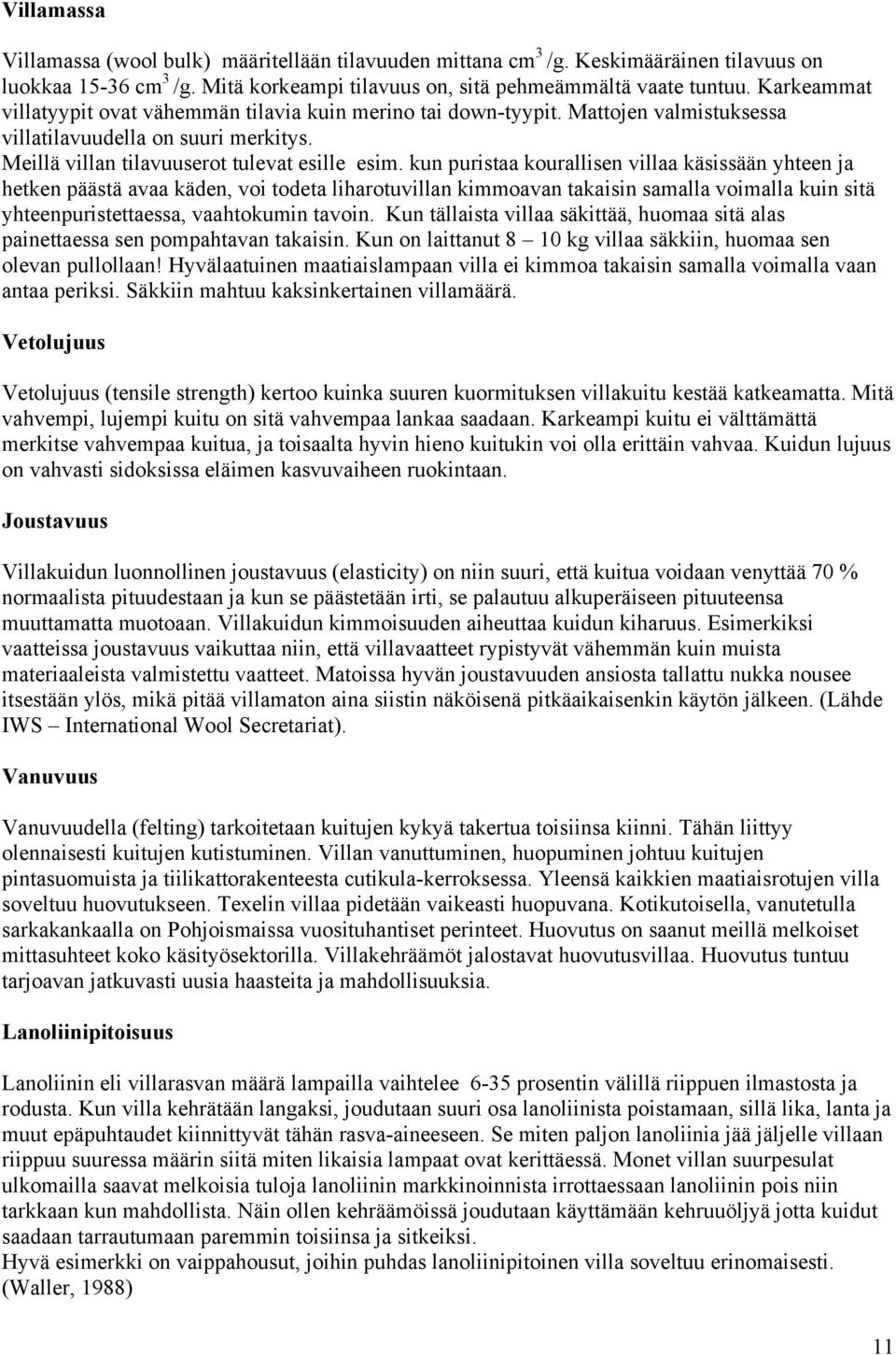 kun puristaa kourallisen villaa käsissään yhteen ja hetken päästä avaa käden, voi todeta liharotuvillan kimmoavan takaisin samalla voimalla kuin sitä yhteenpuristettaessa, vaahtokumin tavoin.