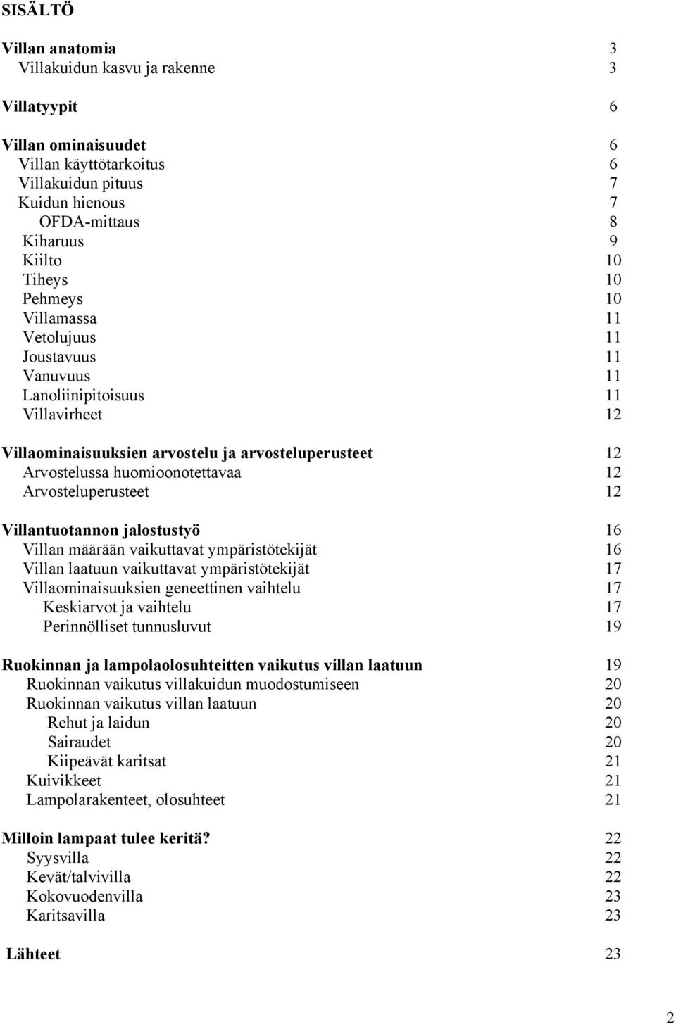 Arvosteluperusteet 12 Villantuotannon jalostustyö 16 Villan määrään vaikuttavat ympäristötekijät 16 Villan laatuun vaikuttavat ympäristötekijät 17 Villaominaisuuksien geneettinen vaihtelu 17