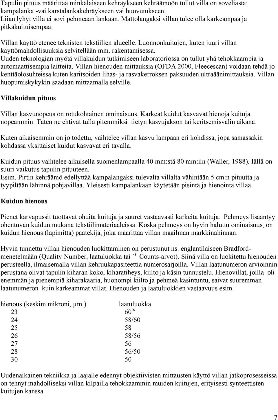 rakentamisessa. Uuden teknologian myötä villakuidun tutkimiseen laboratoriossa on tullut yhä tehokkaampia ja automaattisempia laitteita.