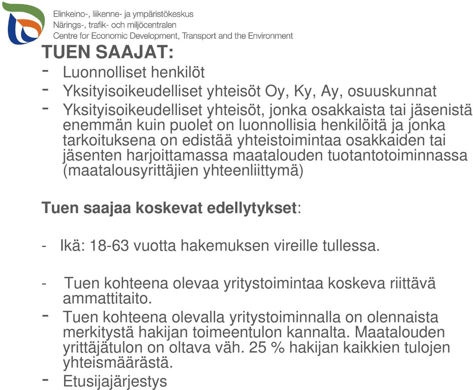 yhteenliittymä) Tuen saajaa koskevat edellytykset: - Ikä: 18-63 vuotta hakemuksen vireille tullessa. - Tuen kohteena olevaa yritystoimintaa koskeva riittävä ammattitaito.