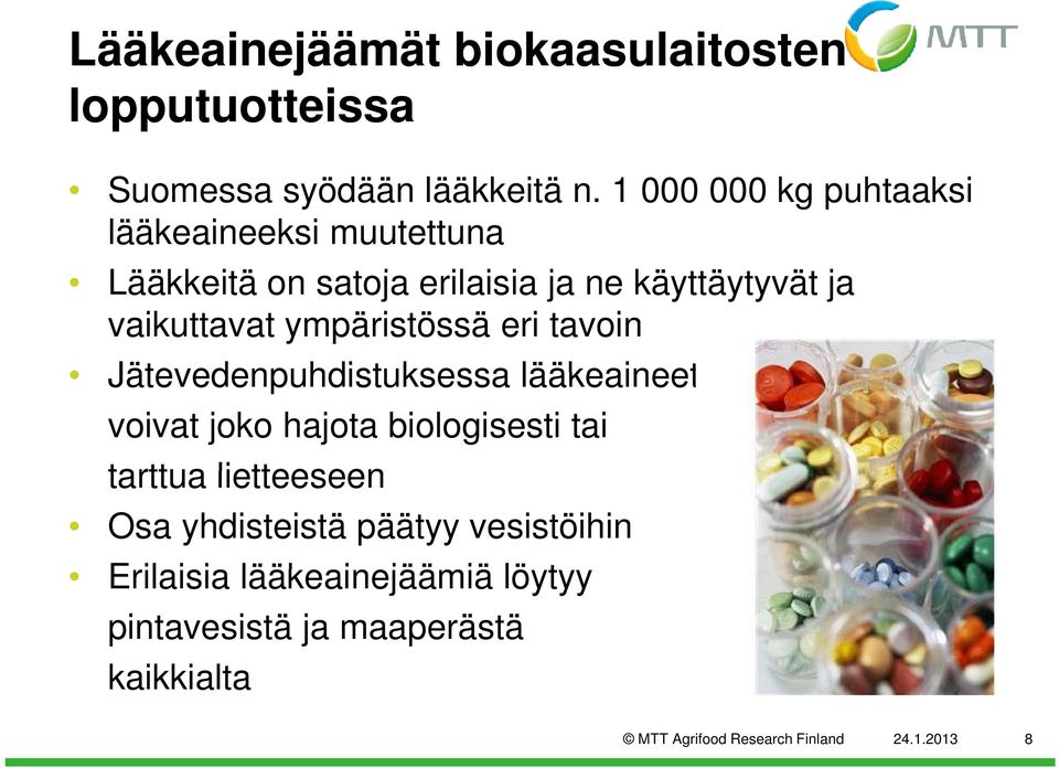 vaikuttavat ympäristössä eri tavoin Jätevedenpuhdistuksessa lääkeaineet voivat joko hajota biologisesti tai tarttua