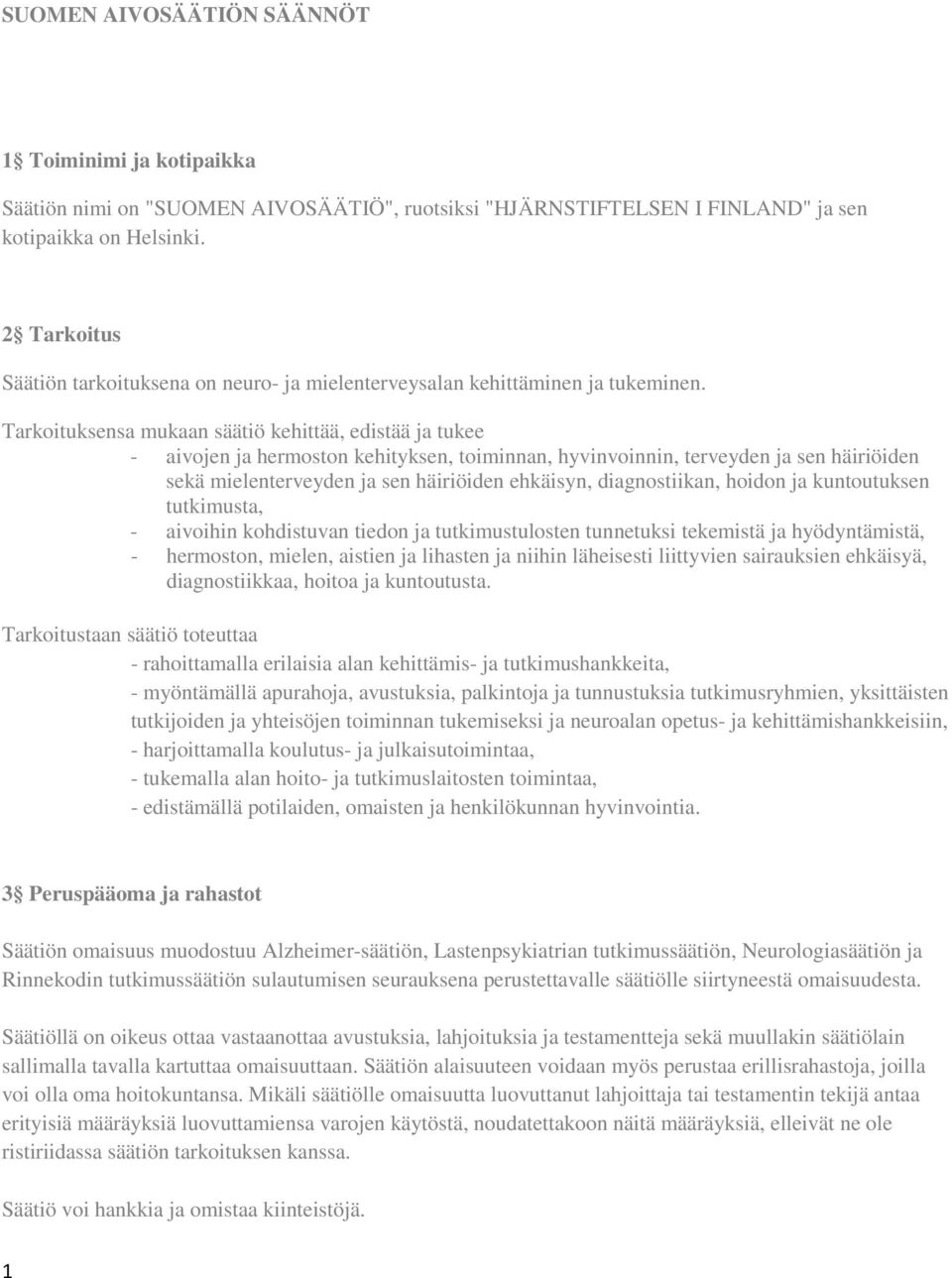 Tarkoituksensa mukaan säätiö kehittää, edistää ja tukee - aivojen ja hermoston kehityksen, toiminnan, hyvinvoinnin, terveyden ja sen häiriöiden sekä mielenterveyden ja sen häiriöiden ehkäisyn,